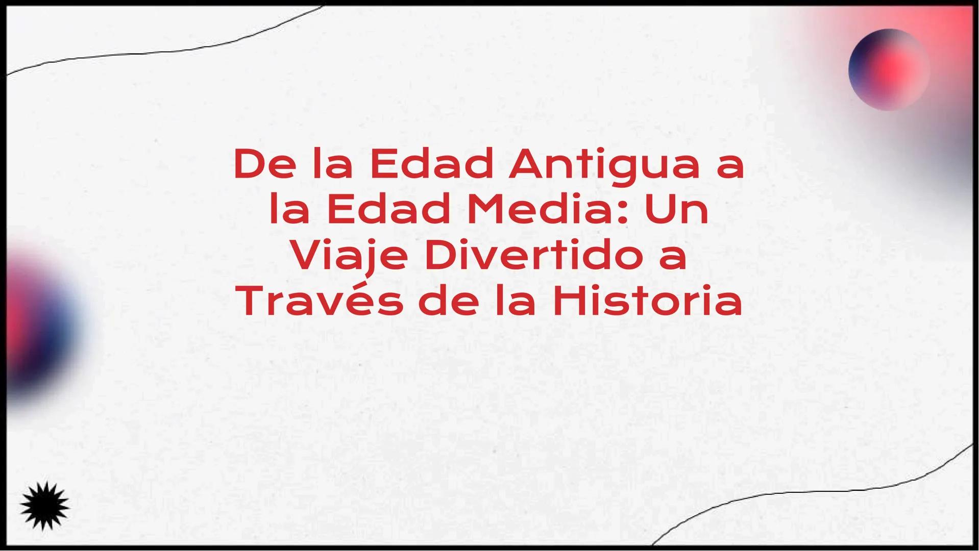 De la Edad Antigua a
la Edad Media: Un
Viaje Divertido a
Través de la Historia ¡Bienvenido
s al Viaje!

¡Prepárense para un viaje emocionant