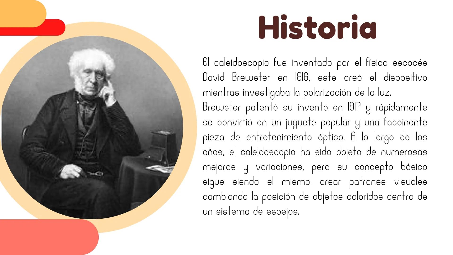 CALEIDOSCOPIO Objetivos
Explorar la
historia y
evolución del
caleidoscopio
Mostrar la
diversidad de
diseños y
aplicaciones del
caleidoscopio
