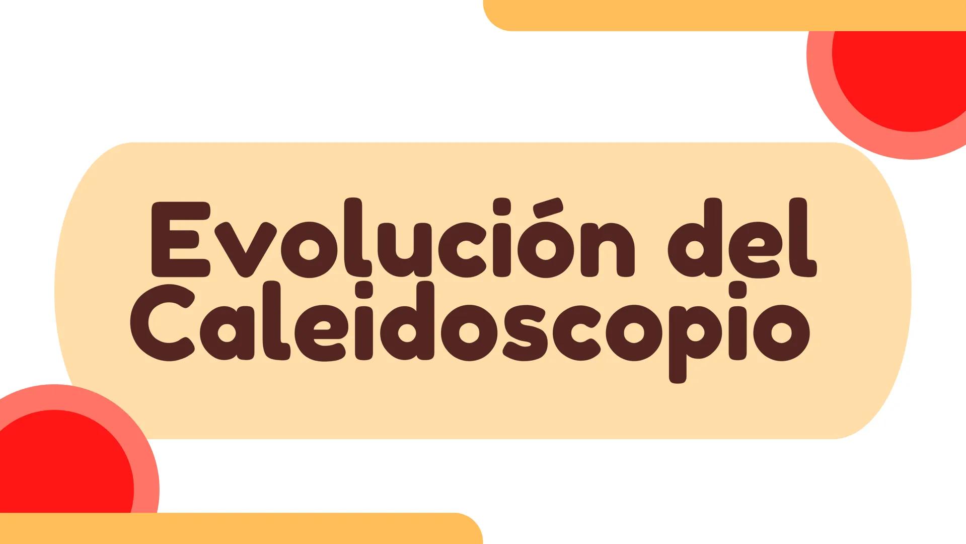 CALEIDOSCOPIO Objetivos
Explorar la
historia y
evolución del
caleidoscopio
Mostrar la
diversidad de
diseños y
aplicaciones del
caleidoscopio