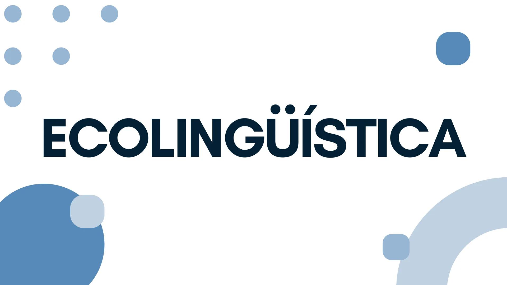 ECOLINGÜÍSTICA # ¿QUÉ ES LA ECOLINGÜÍSTICA?

La ecolingüística aborda el lenguaje bajo
la perspectiva de la correlación, similar a
cómo la e