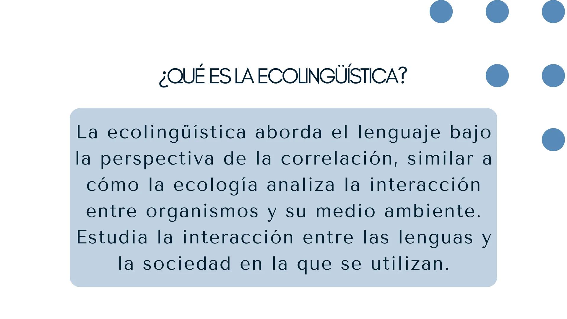 ECOLINGÜÍSTICA # ¿QUÉ ES LA ECOLINGÜÍSTICA?

La ecolingüística aborda el lenguaje bajo
la perspectiva de la correlación, similar a
cómo la e