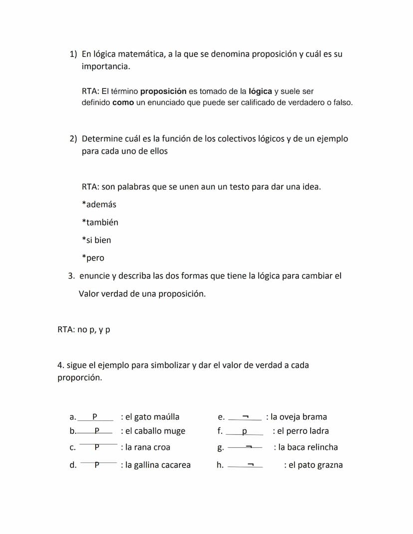 1) En lógica matemática, a la que se denomina proposición y cuál es su
importancia.
RTA: El término proposición es tomado de la lógica y sue