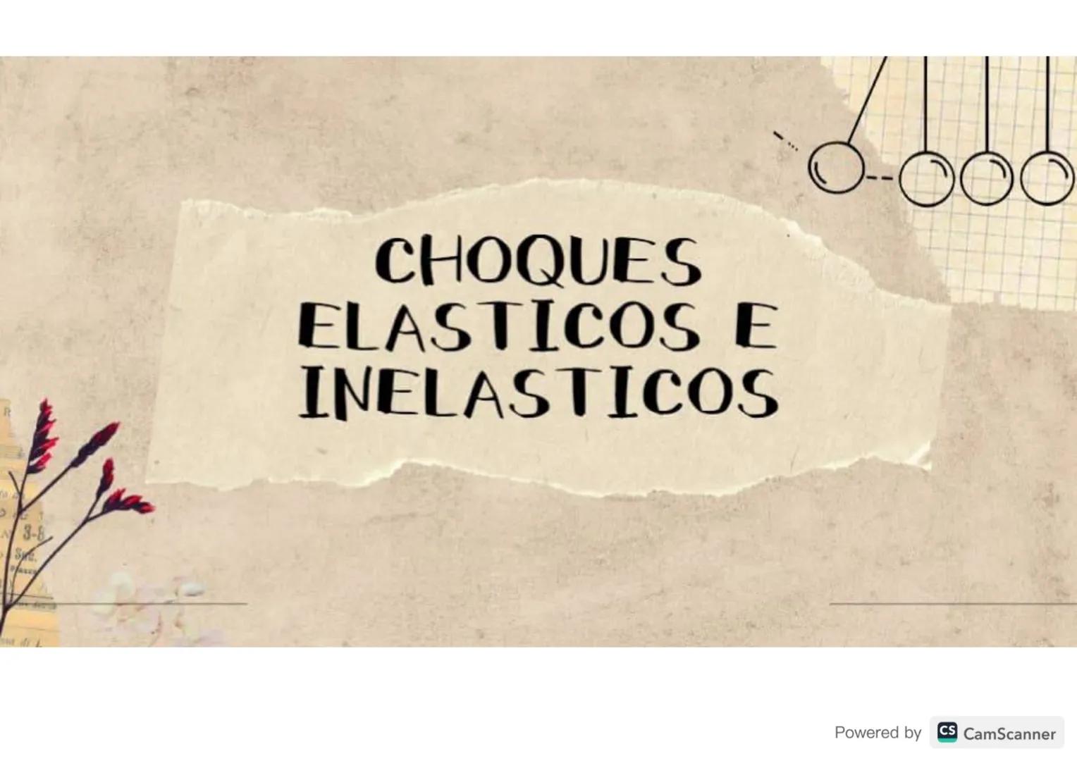 3-8
Se
CHOQUES
ELASTICOS E
INELASTICOS
2000
--000
Powered by CS CamScanner CHOQUES ELASTICOS
Se le llama choque elastico aquel impacto o col