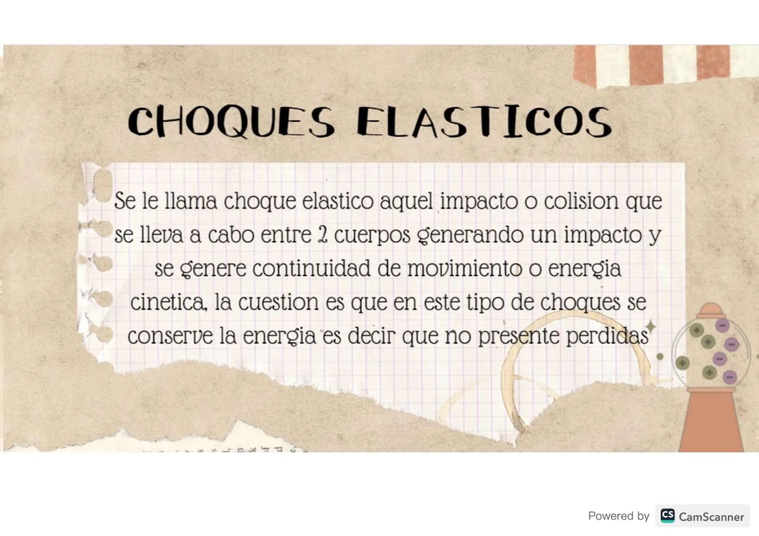 3-8
Se
CHOQUES
ELASTICOS E
INELASTICOS
2000
--000
Powered by CS CamScanner CHOQUES ELASTICOS
Se le llama choque elastico aquel impacto o col