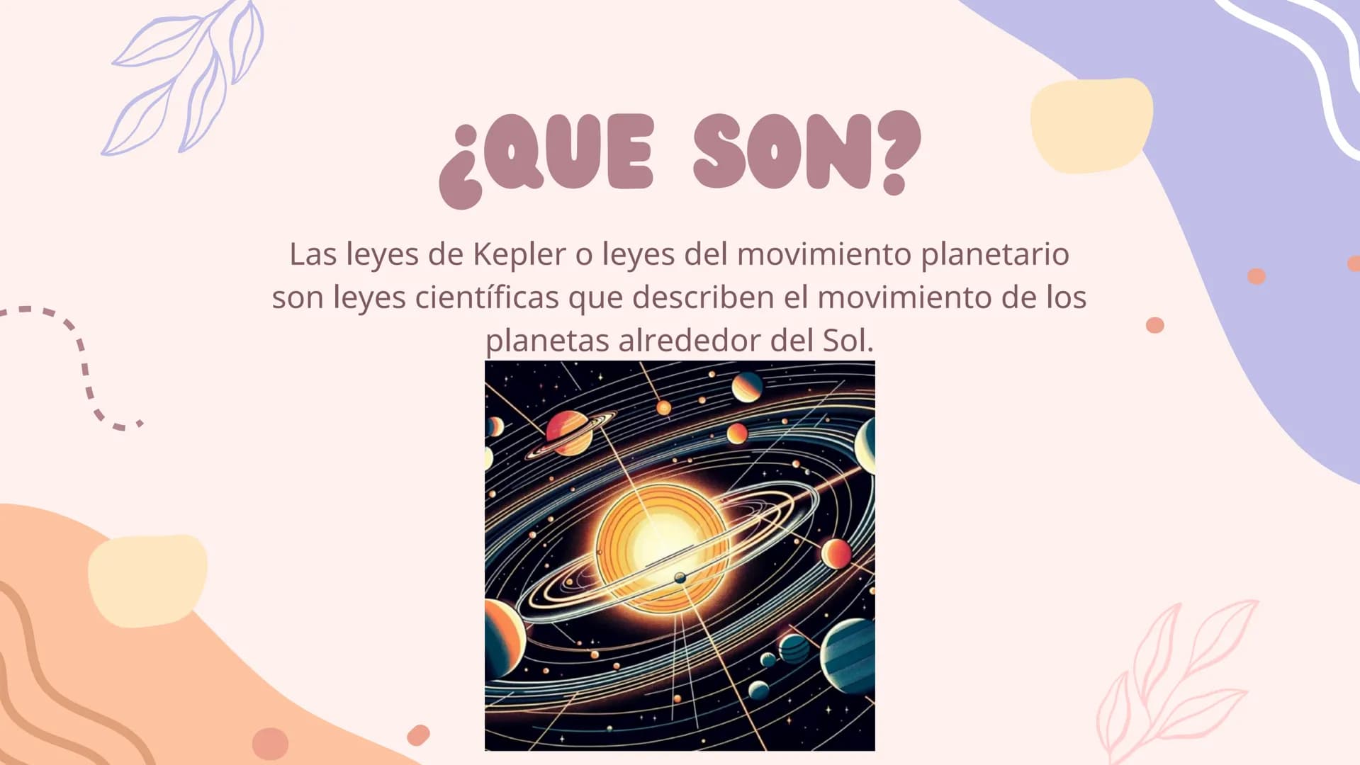 LEYES DE
KLEPER ¿QUE SON?
Las leyes de Kepler o leyes del movimiento planetario
son leyes científicas que describen el movimiento de los
pla