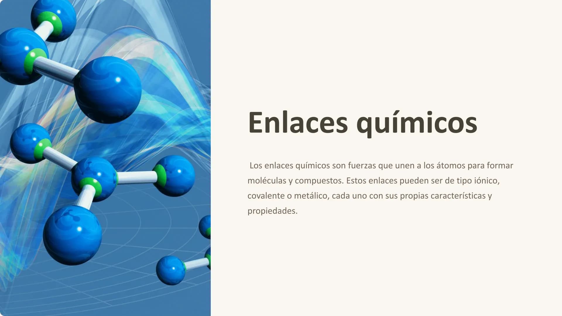Enlaces químicos
Los enlaces químicos son fuerzas que unen a los átomos para formar
moléculas y compuestos. Estos enlaces pueden ser de tipo