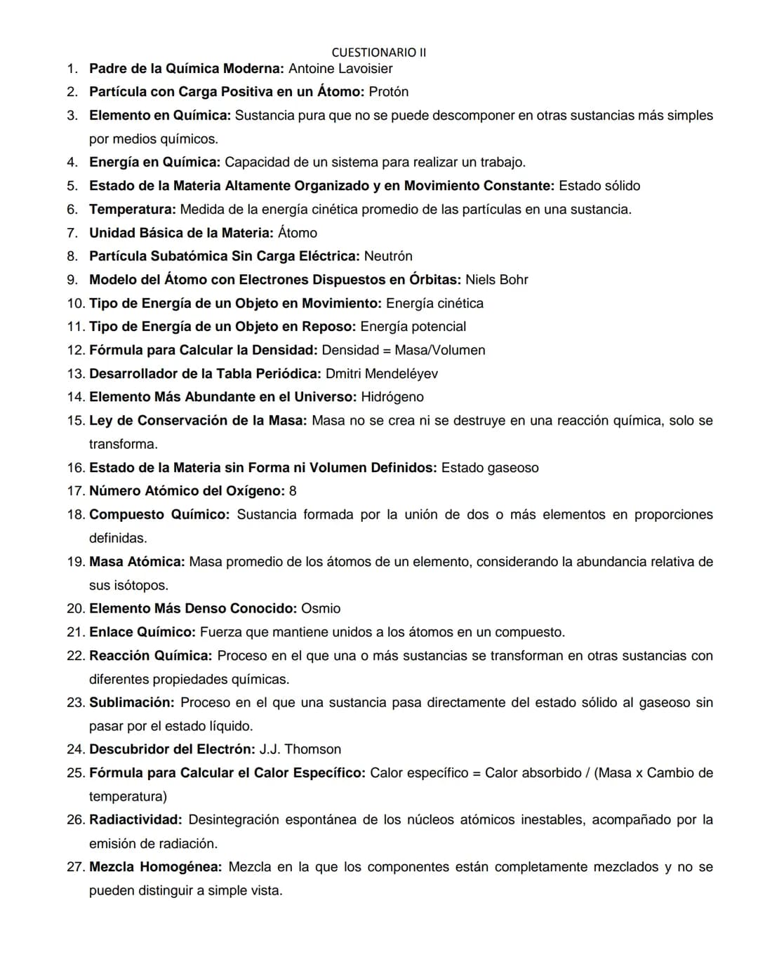 CUESTIONARIO II
1. Padre de la Química Moderna: Antoine Lavoisier
2. Partícula con Carga Positiva en un Átomo: Protón
3. Elemento en Química
