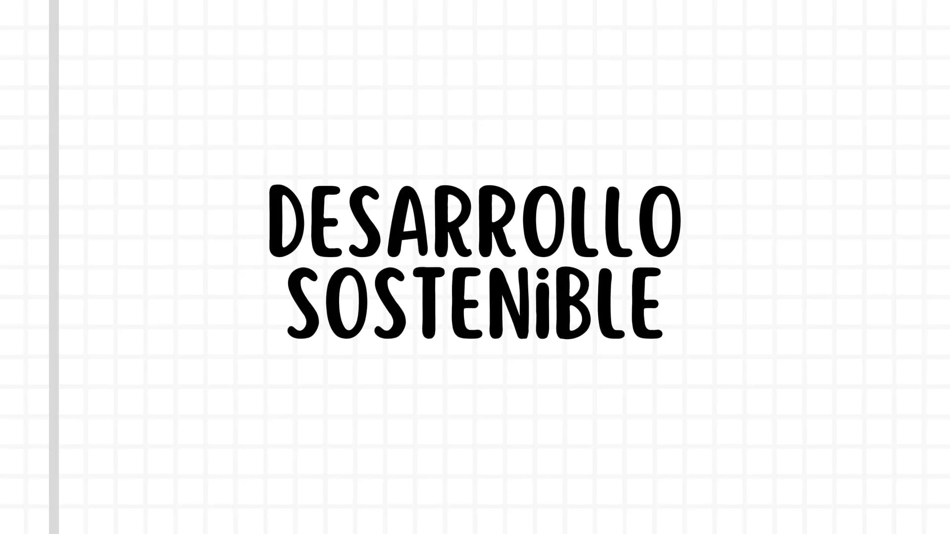 DESARROLLO
SOSTENIBLE • ¿QUÉ ES EL DESARROLLO SOSTENIBLE?
El desarrollo sostenible es una visión que
busca equilibrar las necesidades del pr