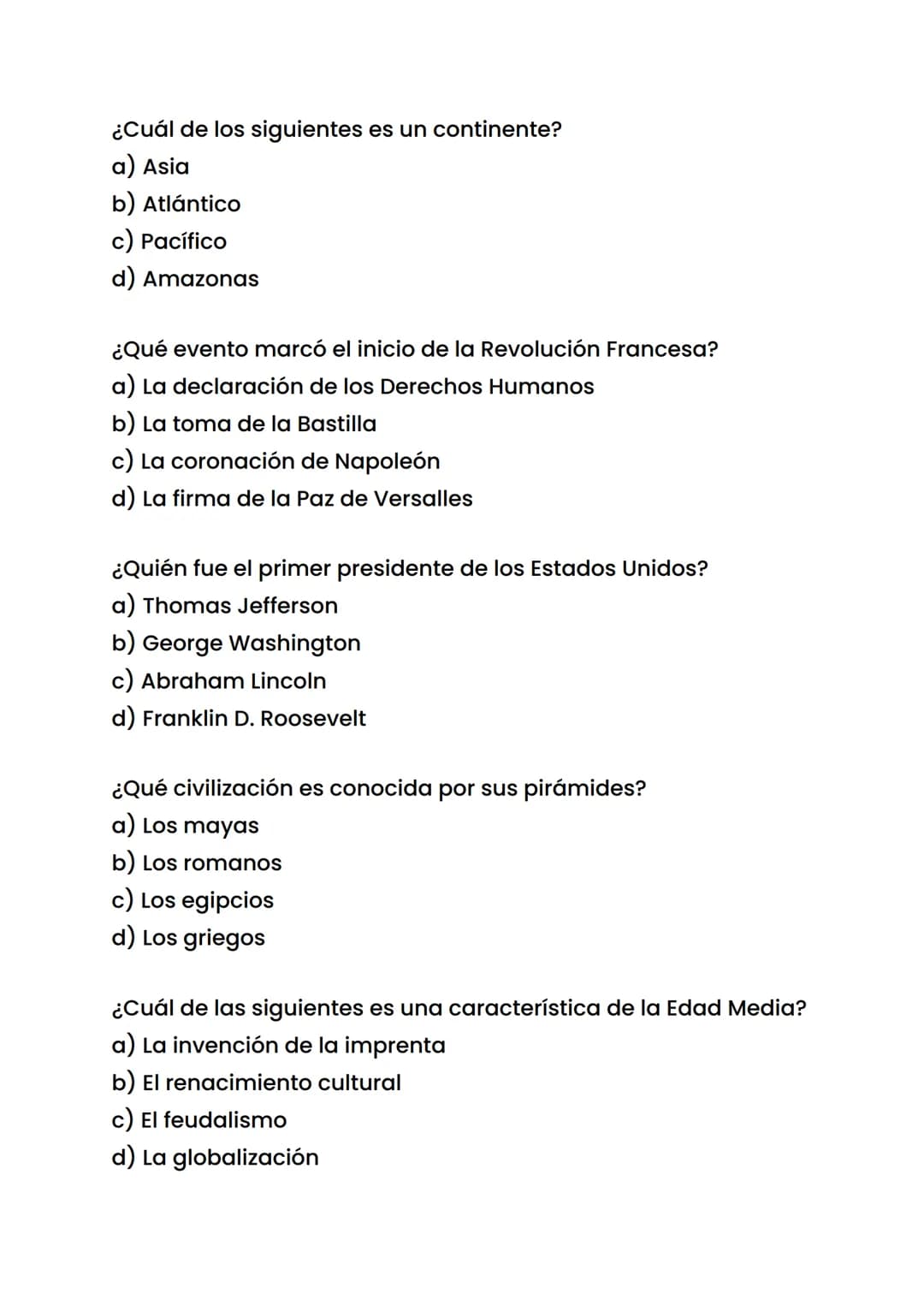 ¿Cuál de los siguientes es un continente?
a) Asia
b) Atlántico
c) Pacífico
d) Amazonas
¿Qué evento marcó el inicio de la Revolución Francesa