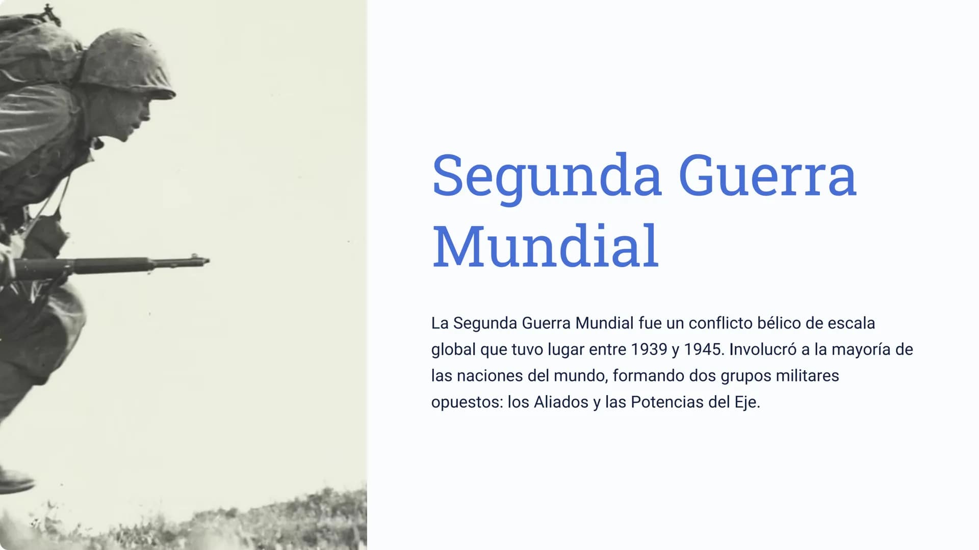 Segunda Guerra
Mundial
La Segunda Guerra Mundial fue un conflicto bélico de escala
global que tuvo lugar entre 1939 y 1945. Involucró a la m