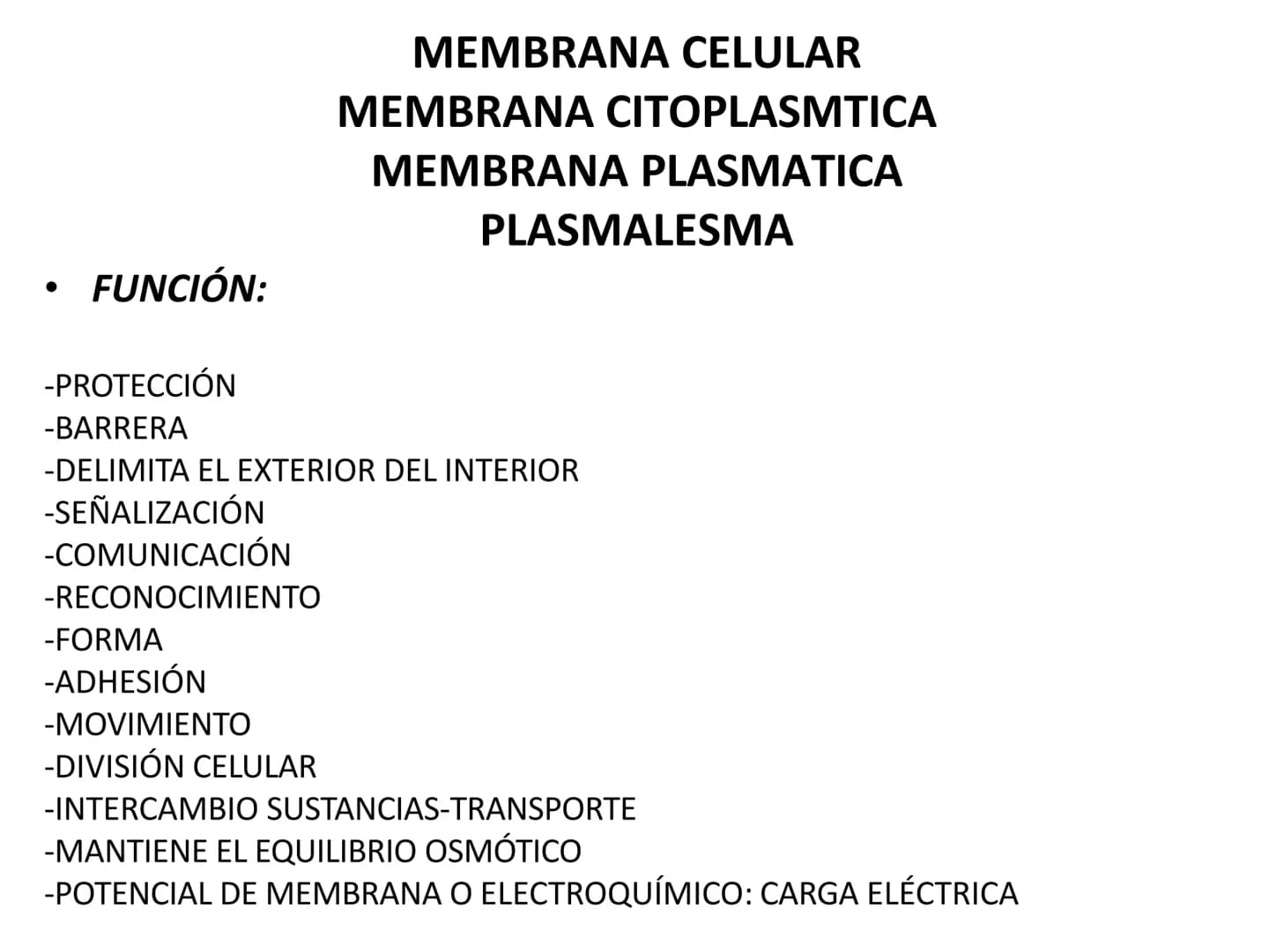 FUNCIÓN:
MEMBRANA CELULAR
MEMBRANA CITOPLASMTICA
MEMBRANA PLASMATICA
PLASMALESMA
-PROTECCIÓN
-BARRERA
-DELIMITA EL EXTERIOR DEL INTERIOR
-SE