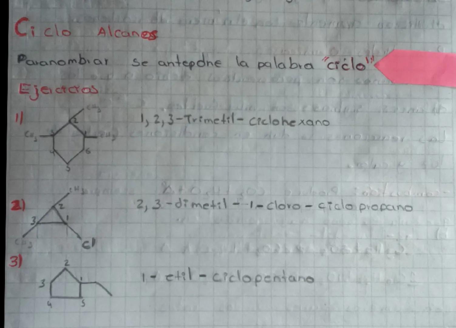 C
Ciclo
Alcanes
Paranombiar
Ejercicios
Cus
Se antepone la palabra "ciclo
1,2,3-Trimetil- ciclohexano
b
3)
2)
N
A
3
J
S
2,3-dimetil-1-cloro-c
