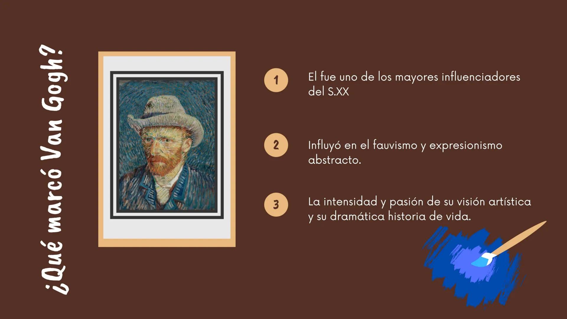 # ¿Qué marcó Van Gogh?

1	El fue uno de los mayores influenciadores
del S.XX

2	Influyó en el fauvismo y expresionismo
abstracto.

3	La inte