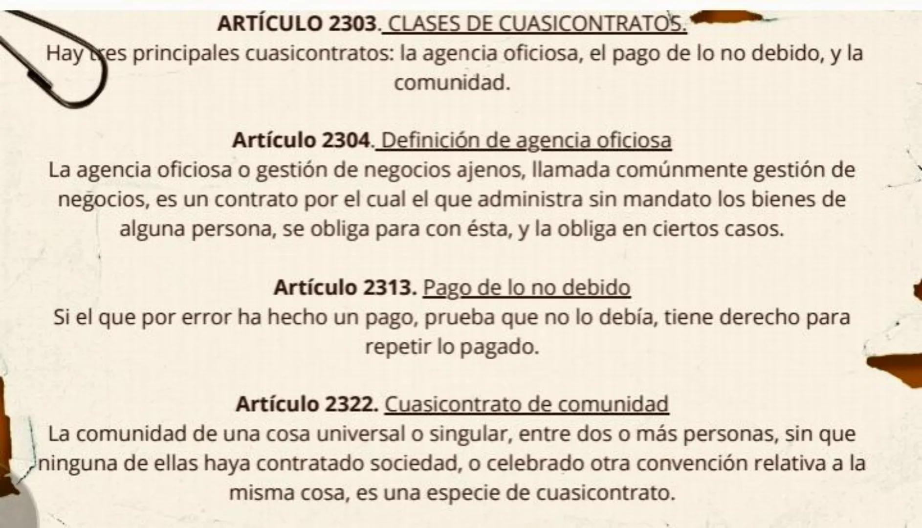 Artículo 2302. Definición de cuasicontrato
Las obligaciones que se contraen sin
convención, nacen o de la ley o del hecho
voluntario de las