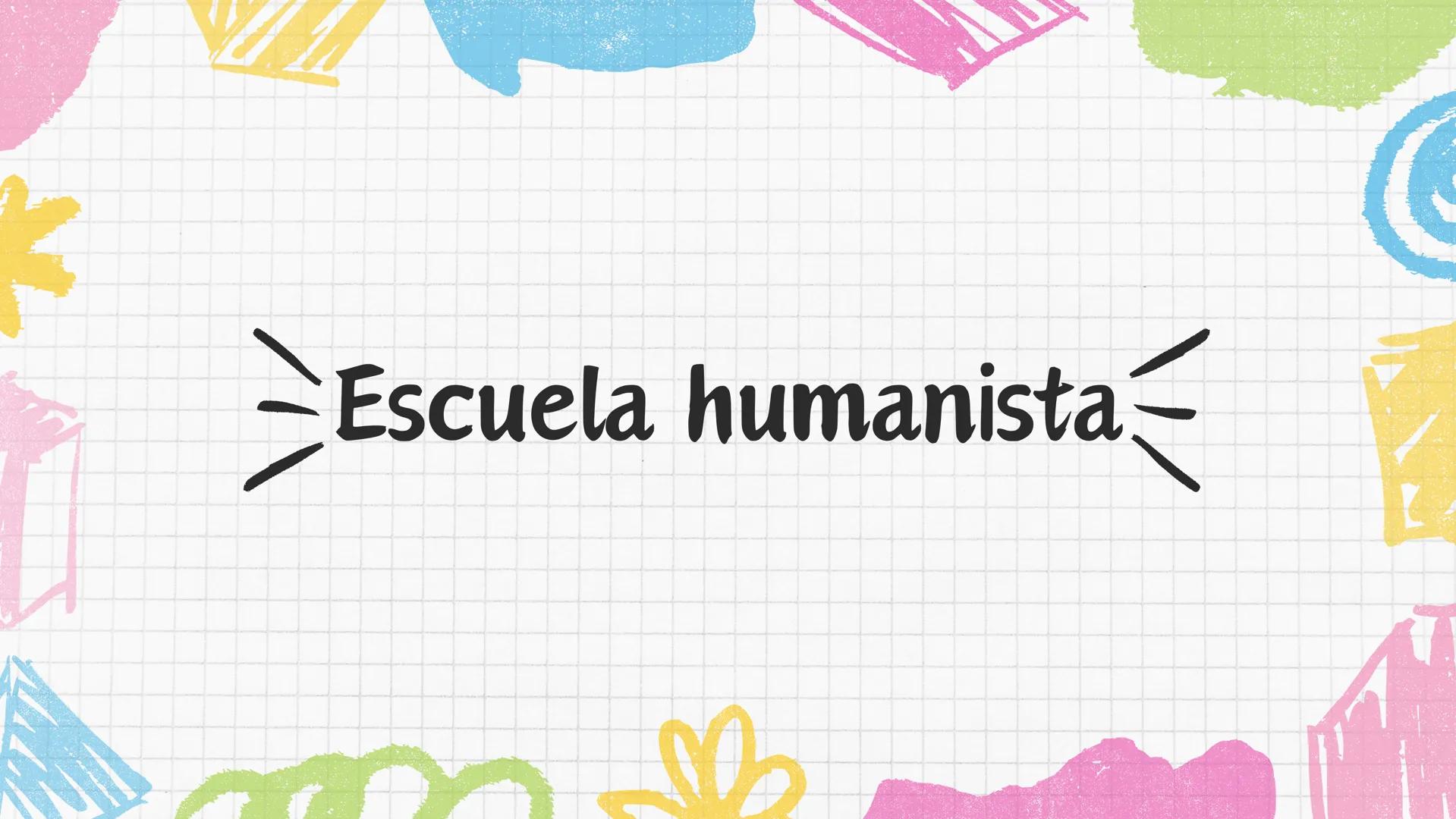 Escuela humanista
3 La escuela humanista considera que la
educación es un proceso intencional que
implica la comprensión, afirmación y
trans