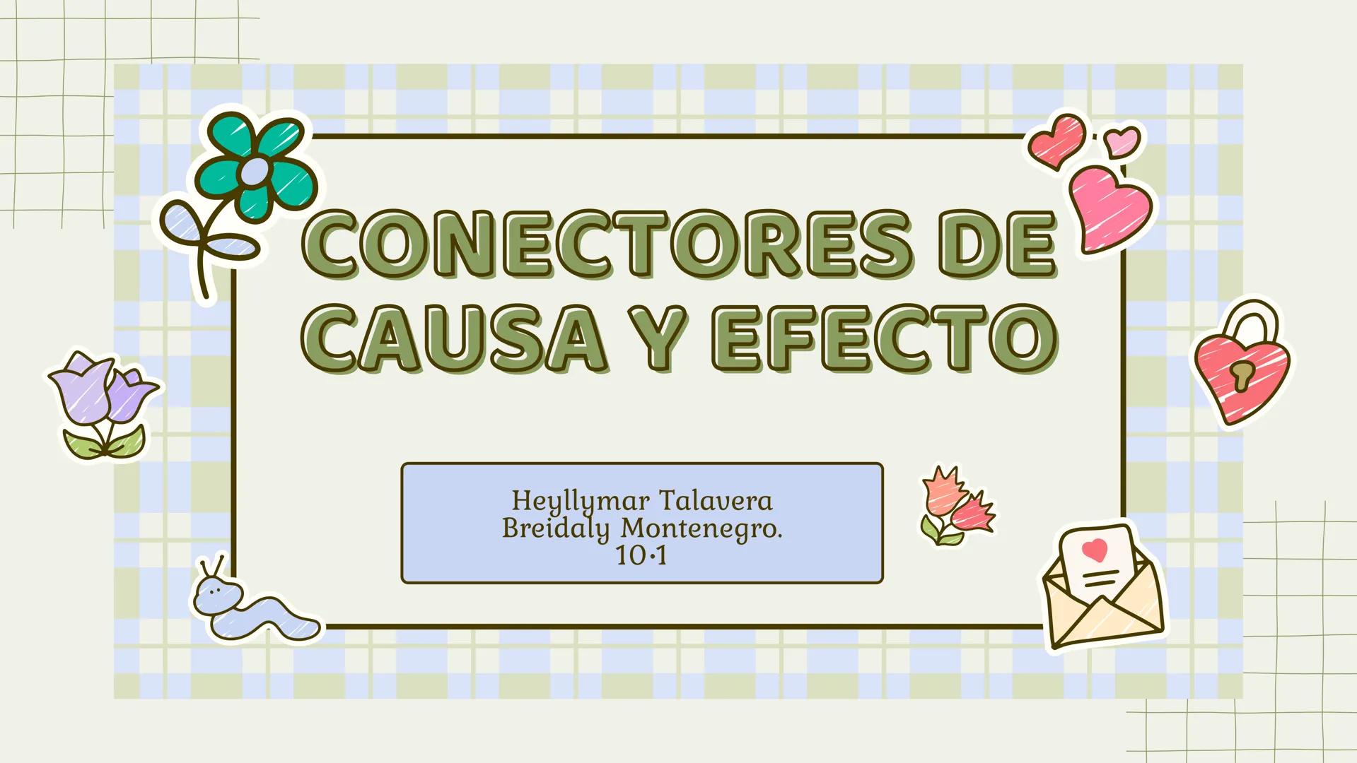 # CONECTORES DE
## CAUSA Y EFECTO
Heylllymar Talavera
Breidaly Montenegro.
10-1 # INTRODUCCIÓN
Al momento de organizar un texto, es
import