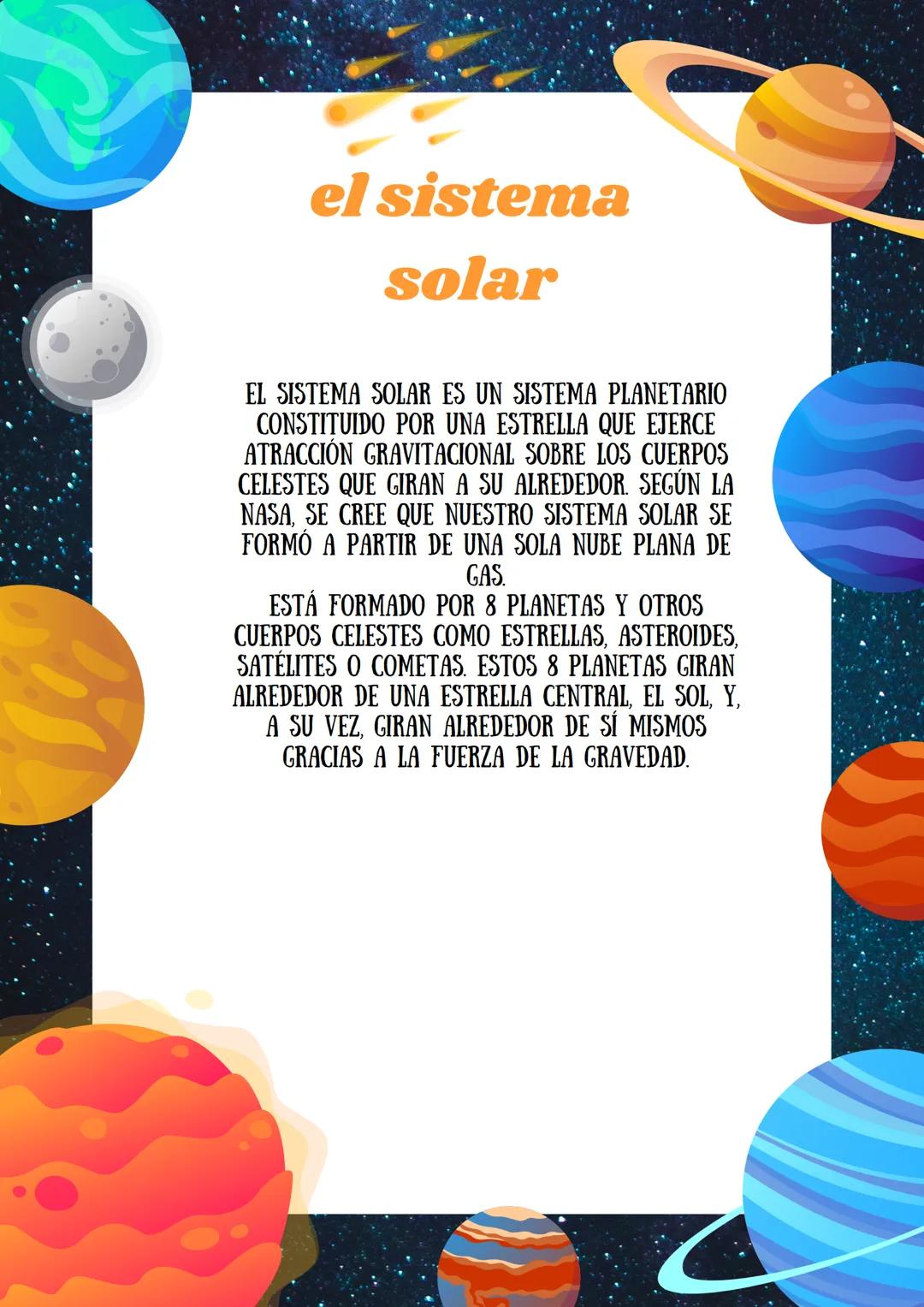el sistema
solar
EL SISTEMA SOLAR ES UN SISTEMA PLANETARIO
CONSTITUIDO POR UNA ESTRELLA QUE EJERCE
ATRACCIÓN GRAVITACIONAL SOBRE LOS CUERPOS