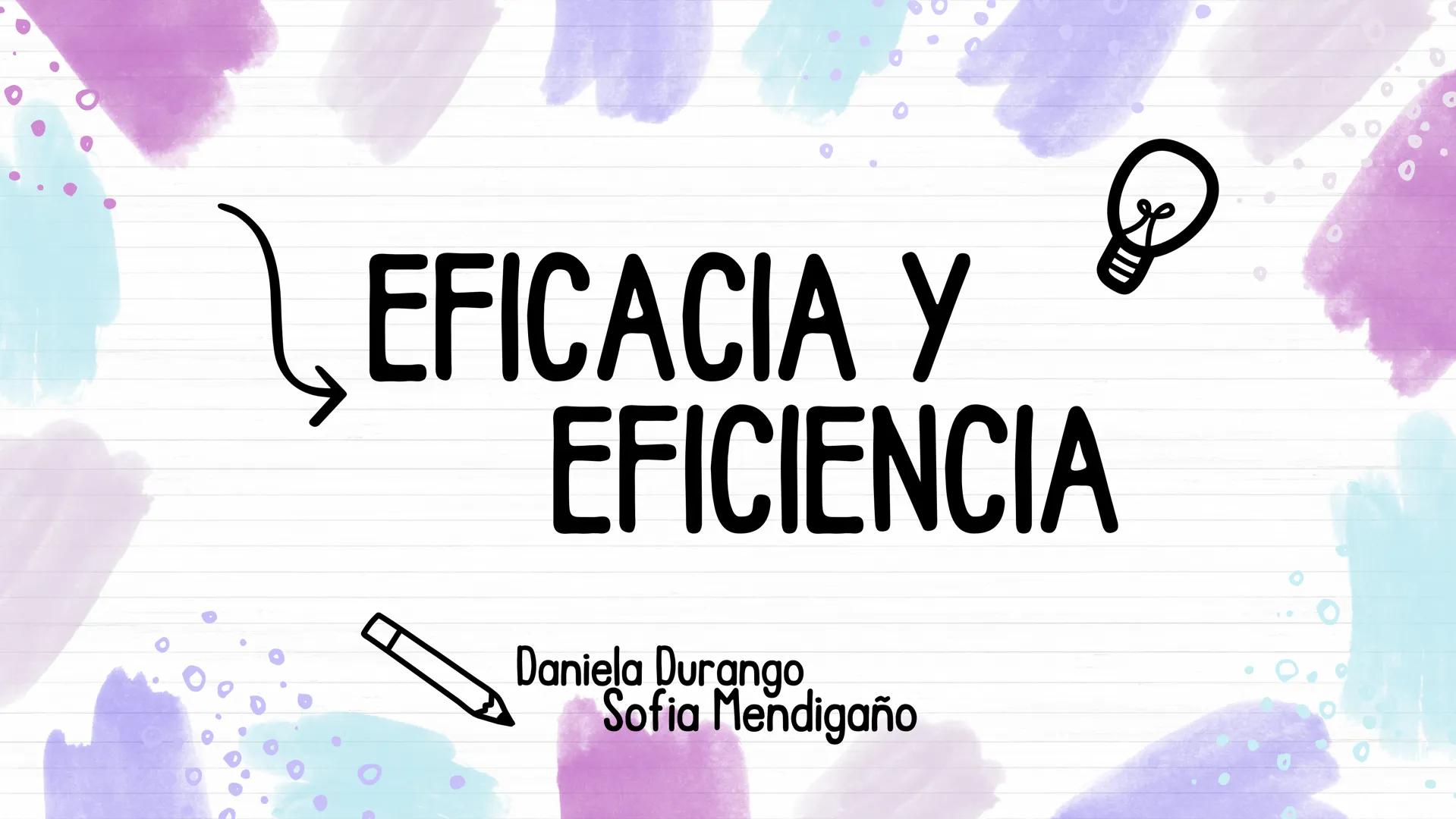EFICACIA Y
EFICIENCIA
Daniela Durango
Sofia Mendigaño # EFICACIA
ALCANZAR OBJETIVOS O
RESULTADOS. # EFICIENCIA
USO DE LOS RECURSOS. # DI