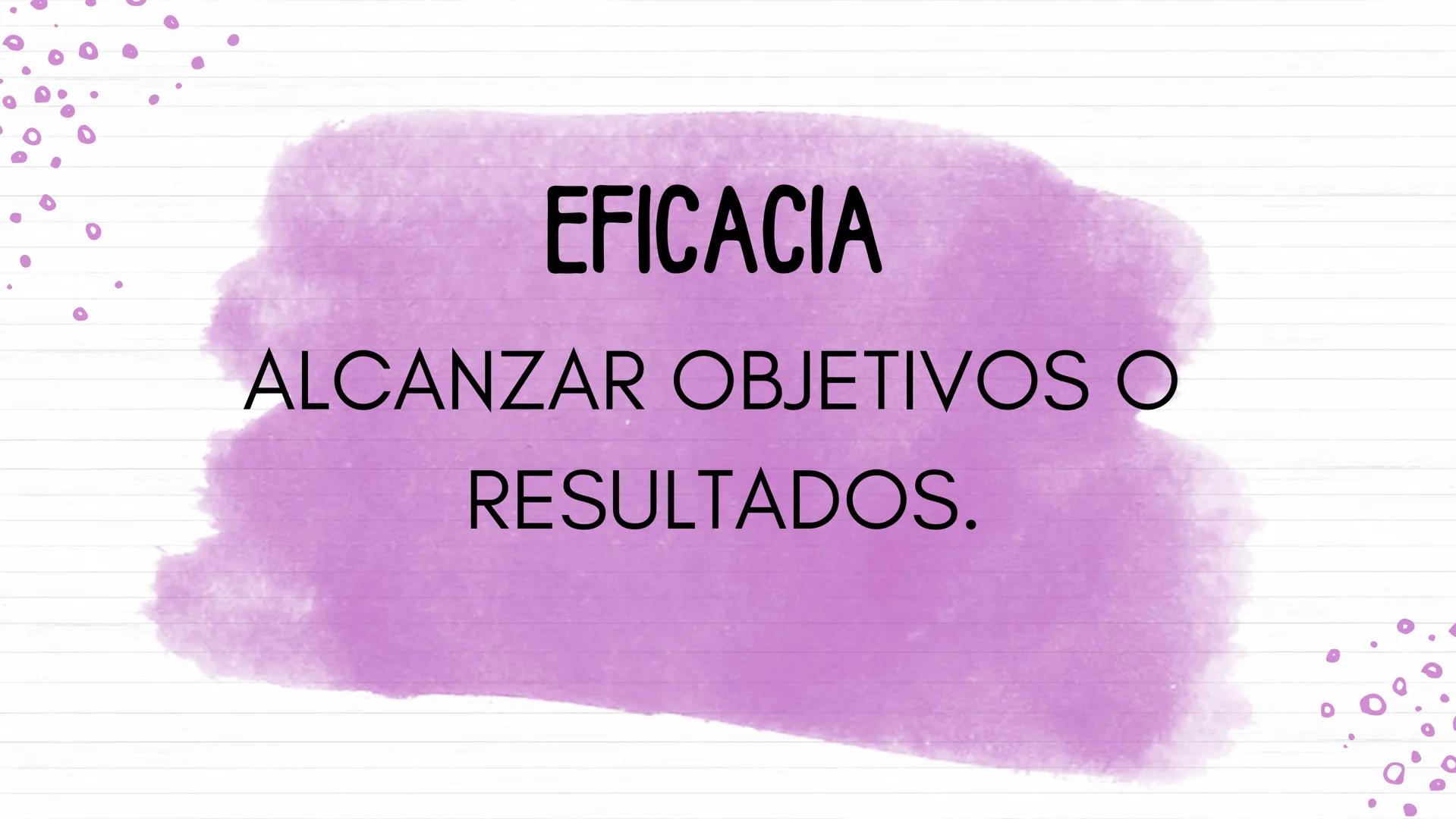 EFICACIA Y
EFICIENCIA
Daniela Durango
Sofia Mendigaño # EFICACIA
ALCANZAR OBJETIVOS O
RESULTADOS. # EFICIENCIA
USO DE LOS RECURSOS. # DI