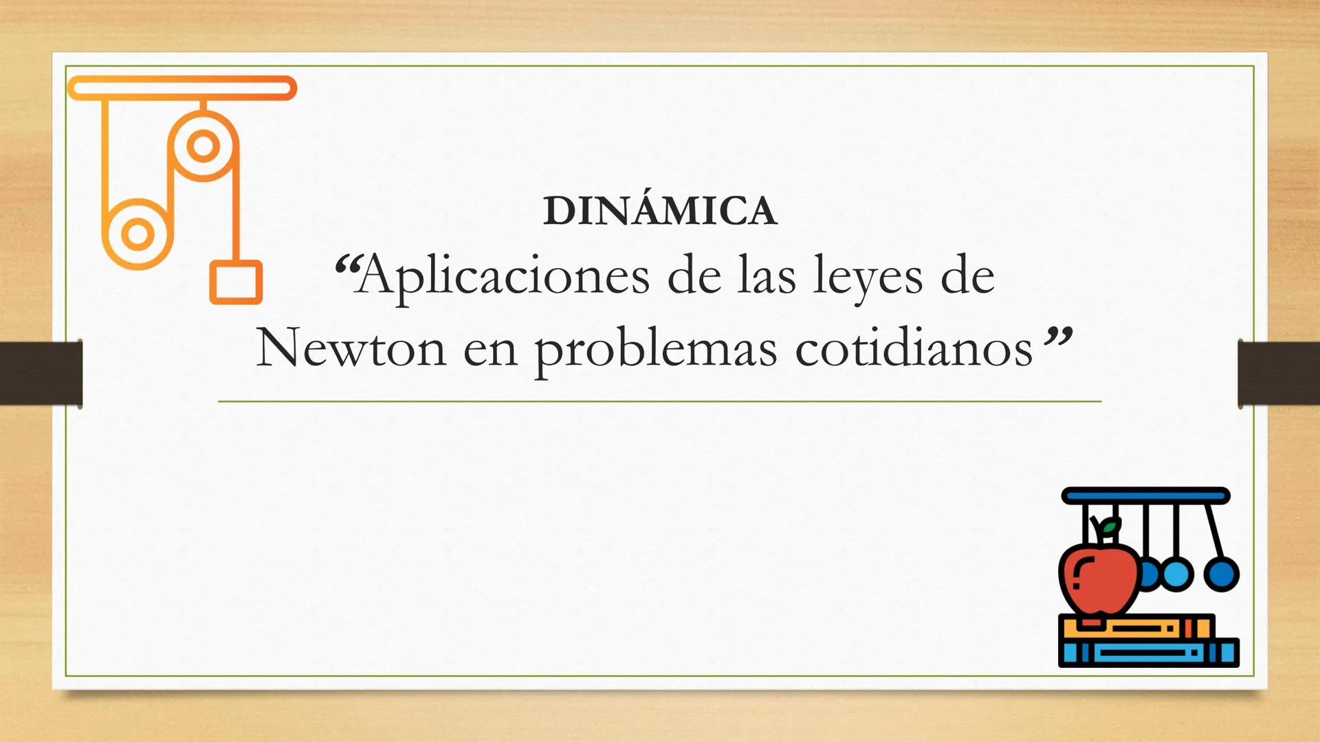 Física # TEMA A ESTUDIAR
Leyes de Newton
DINÁMICA.
Fuerzas (gravedad, fricción, tensión)
Aplicaciones de las leyes de Newton # DINÁMICA