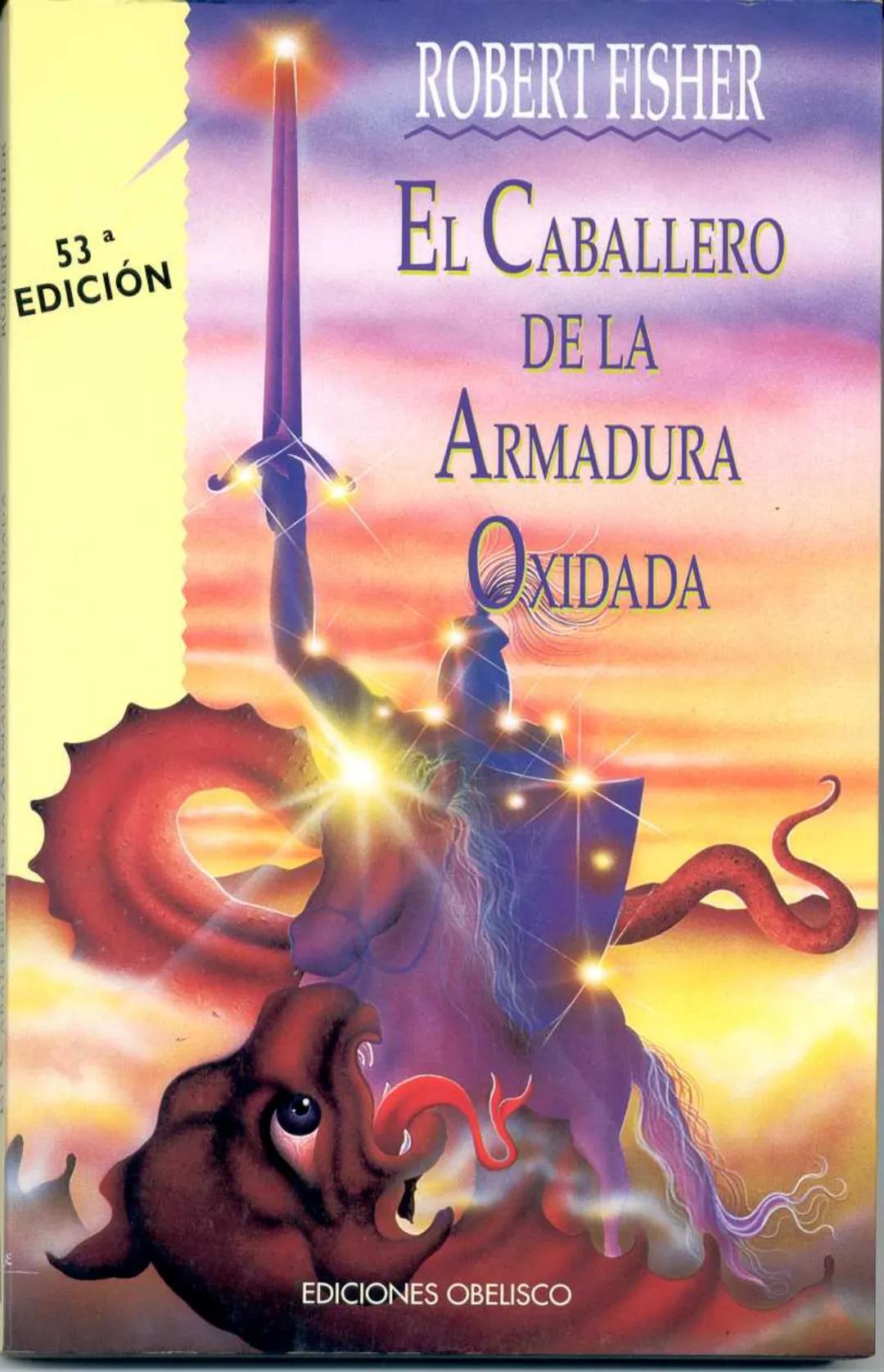 53 a
EDICIÓN
ROBERT FISHER
EL CABALLERO
DE LA
ARMADURA
OXIDADA
EDICIONES OBELISCO EL CABALLERO
DE LA
ARMADURA
OXIDADA
Robert Fisher
Este lib