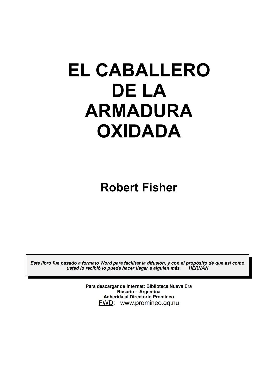 53 a
EDICIÓN
ROBERT FISHER
EL CABALLERO
DE LA
ARMADURA
OXIDADA
EDICIONES OBELISCO EL CABALLERO
DE LA
ARMADURA
OXIDADA
Robert Fisher
Este lib