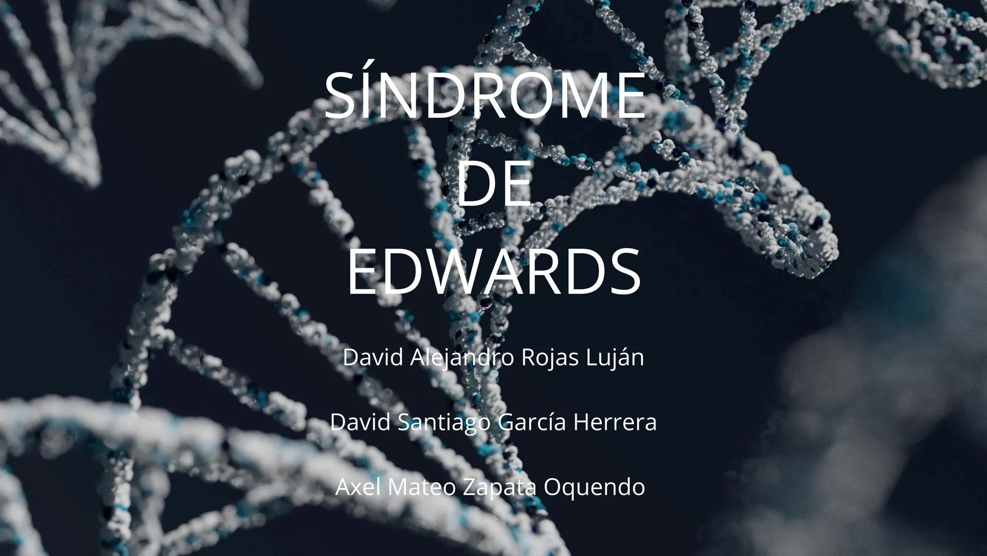 SÍNDROME
DE
EDWARDS
David Alejandro Rojas Luján
David Santiago García Herrera
Axel Mateo Zapata Oquendo ¿Que es el "síndrome de Edwards"?