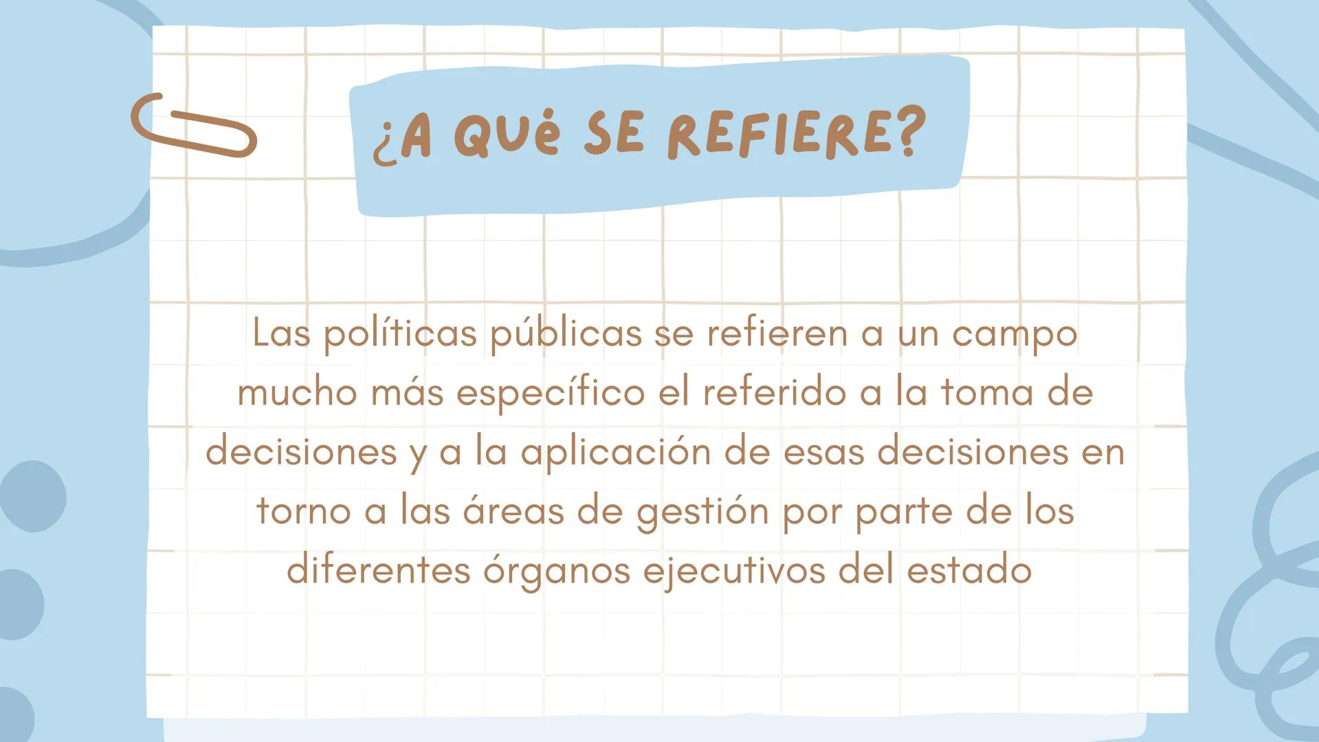 POLITICAS PÚBLICAS
Presentado por: Amy Valentina
Ortega Lopez
valerie Taliana Ortiz Ariza
María Paula Arévalo Rojas ¿QUE ES?
La política púb