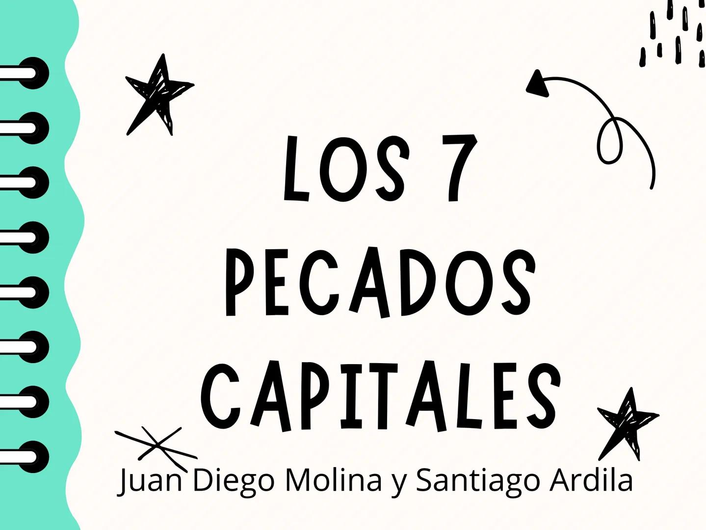 # LOS 7
# PECADOS
# CAPITALES
Juan Diego Molina y Santiago Ardila ¿QUE SON?
Los pecados Capitales son aquellos pecados que nos
conyevan