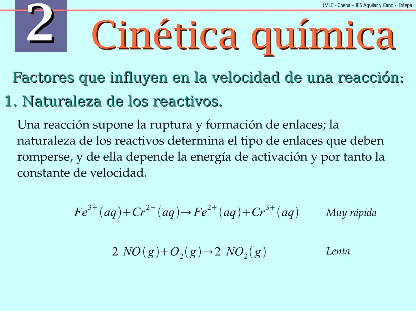JMLC - Chena - IES Aguilar y Cano - Estepa
# 2 Cinética química
Cinética es el estudio de la velocidad a la que tienen lugar las
reaccione