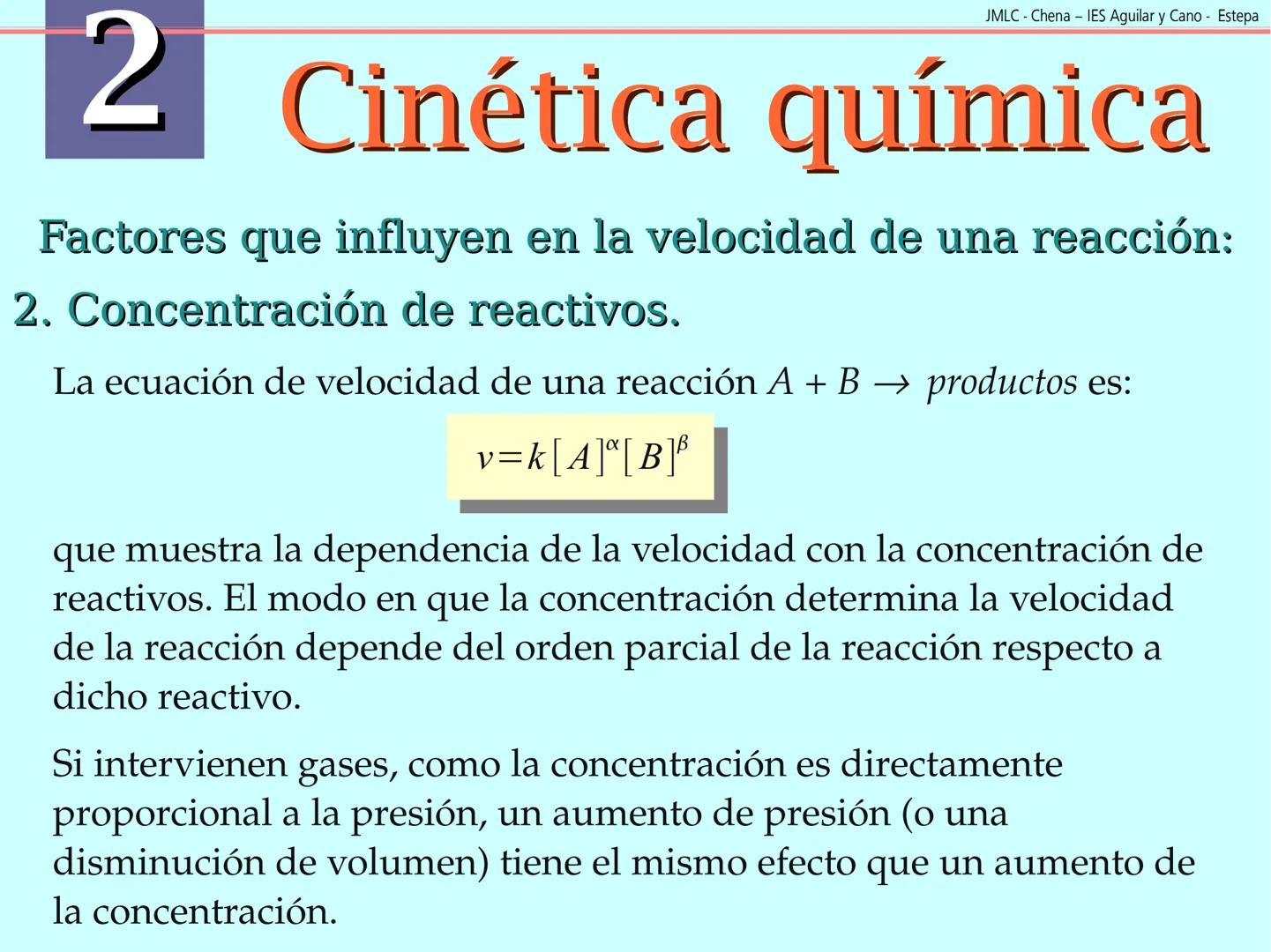 JMLC - Chena - IES Aguilar y Cano - Estepa
# 2 Cinética química
Cinética es el estudio de la velocidad a la que tienen lugar las
reaccione