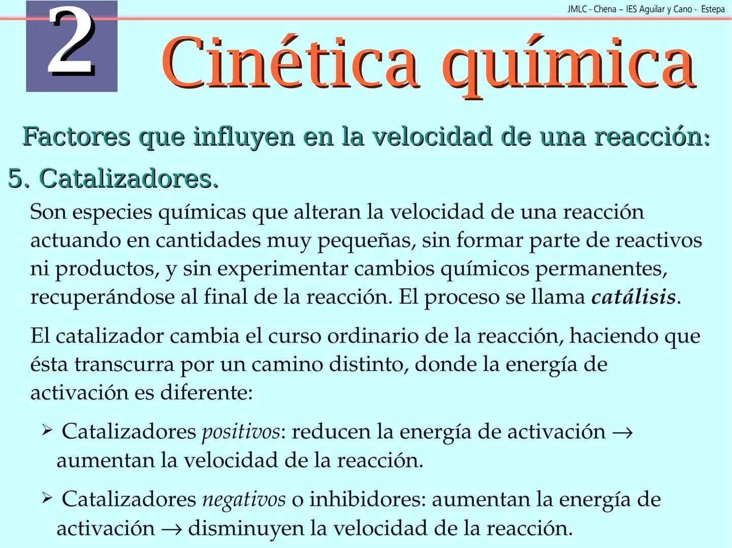 JMLC - Chena - IES Aguilar y Cano - Estepa
# 2 Cinética química
Cinética es el estudio de la velocidad a la que tienen lugar las
reaccione
