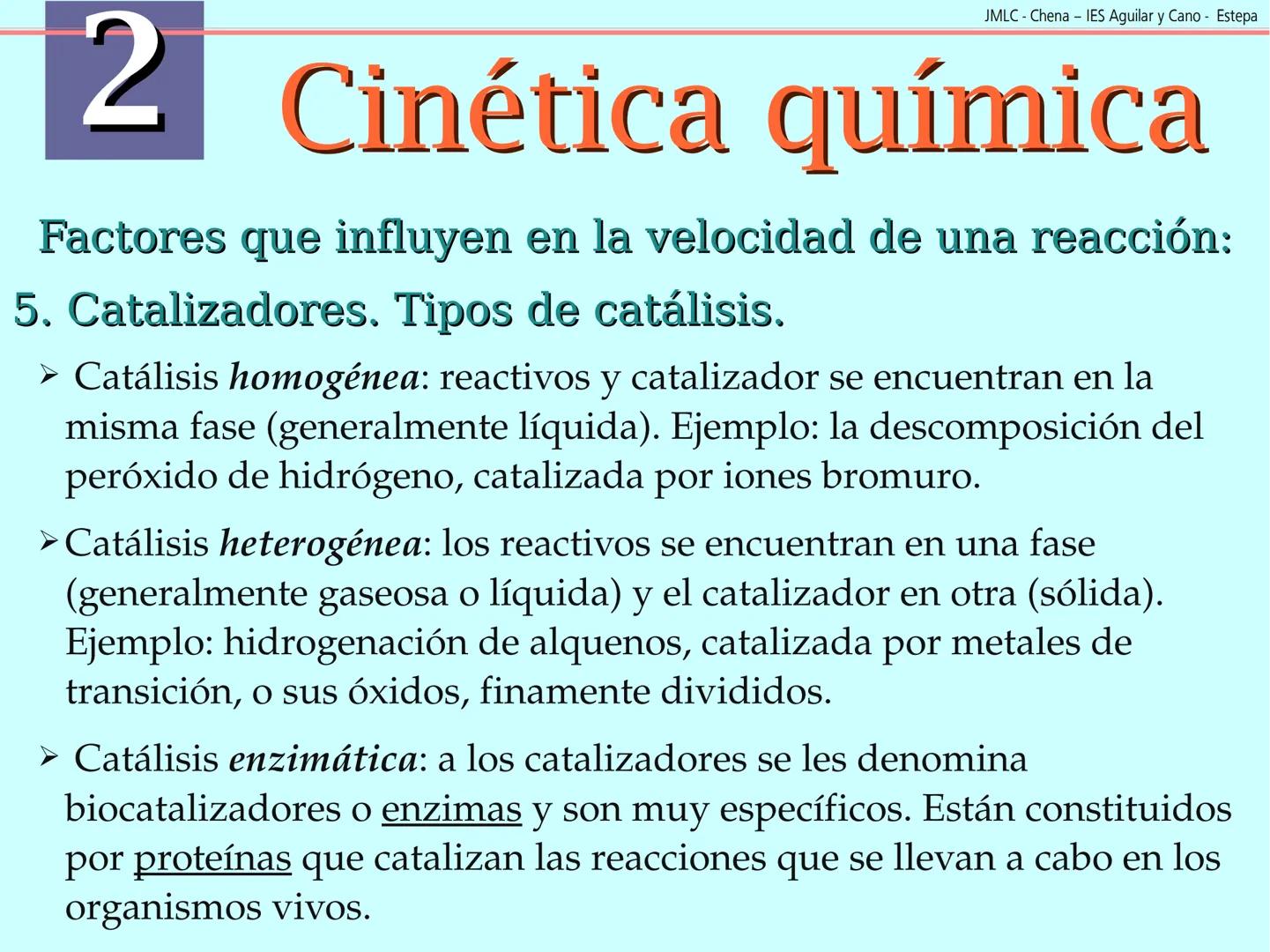 JMLC - Chena - IES Aguilar y Cano - Estepa
# 2 Cinética química
Cinética es el estudio de la velocidad a la que tienen lugar las
reaccione