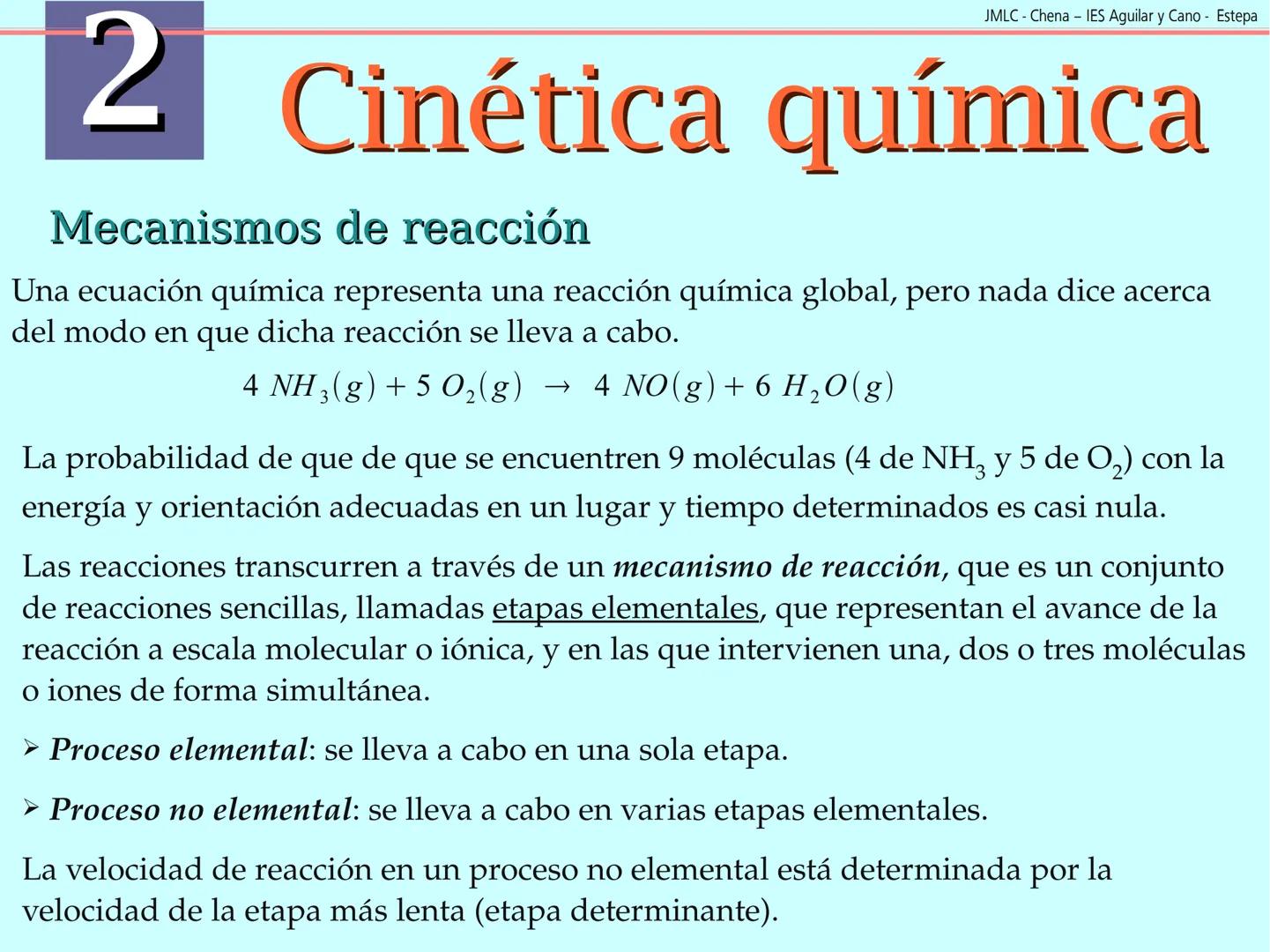 JMLC - Chena - IES Aguilar y Cano - Estepa
# 2 Cinética química
Cinética es el estudio de la velocidad a la que tienen lugar las
reaccione