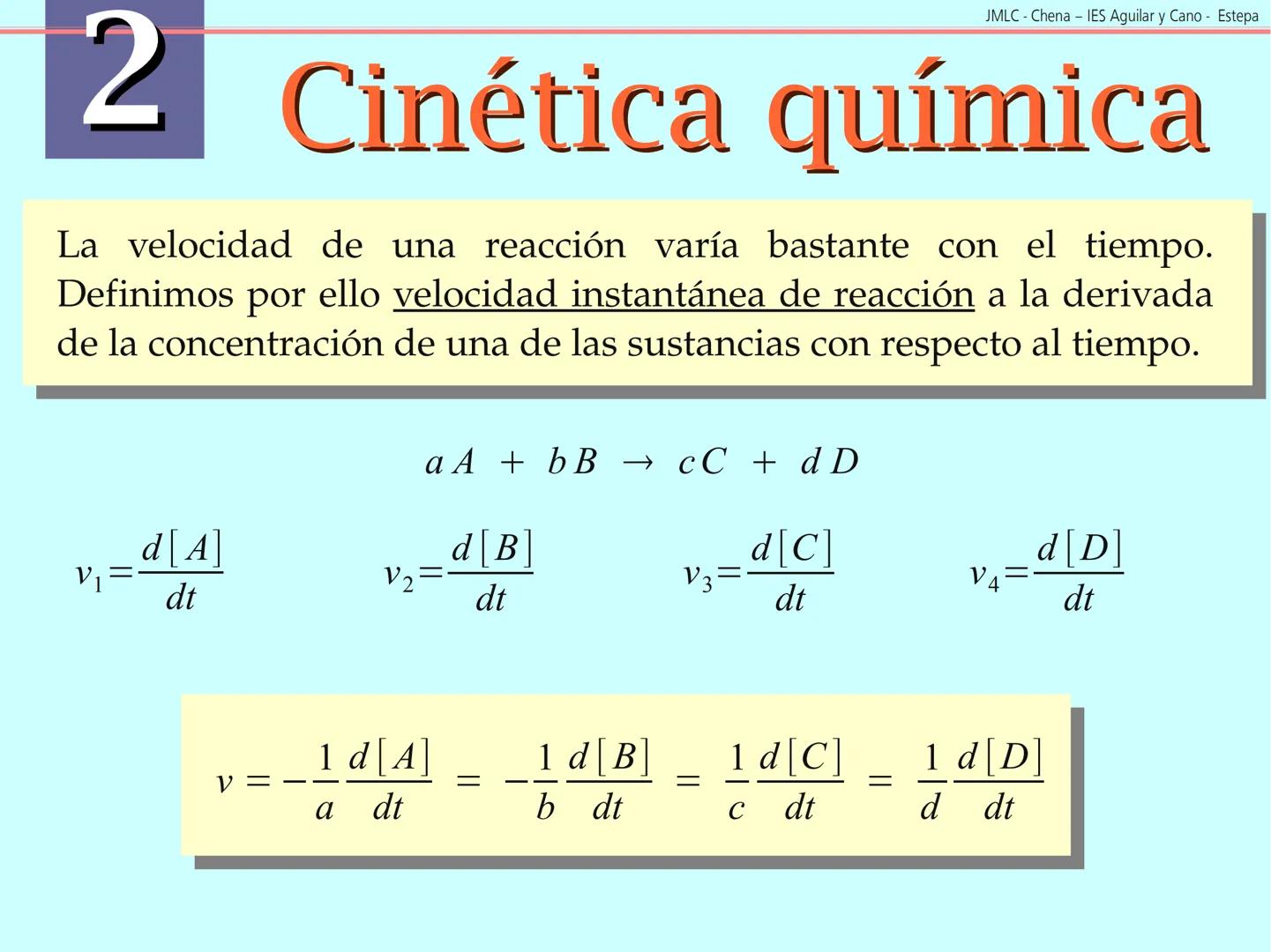 JMLC - Chena - IES Aguilar y Cano - Estepa
# 2 Cinética química
Cinética es el estudio de la velocidad a la que tienen lugar las
reaccione