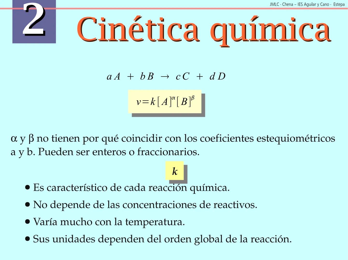 JMLC - Chena - IES Aguilar y Cano - Estepa
# 2 Cinética química
Cinética es el estudio de la velocidad a la que tienen lugar las
reaccione