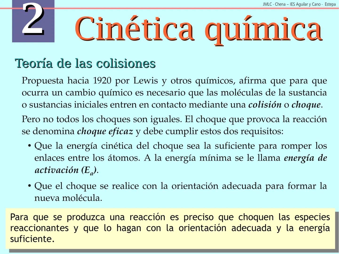 JMLC - Chena - IES Aguilar y Cano - Estepa
# 2 Cinética química
Cinética es el estudio de la velocidad a la que tienen lugar las
reaccione
