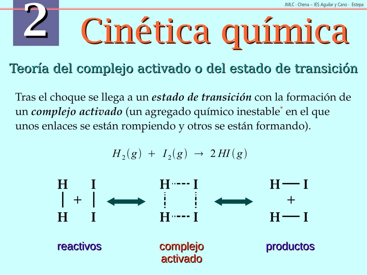 JMLC - Chena - IES Aguilar y Cano - Estepa
# 2 Cinética química
Cinética es el estudio de la velocidad a la que tienen lugar las
reaccione