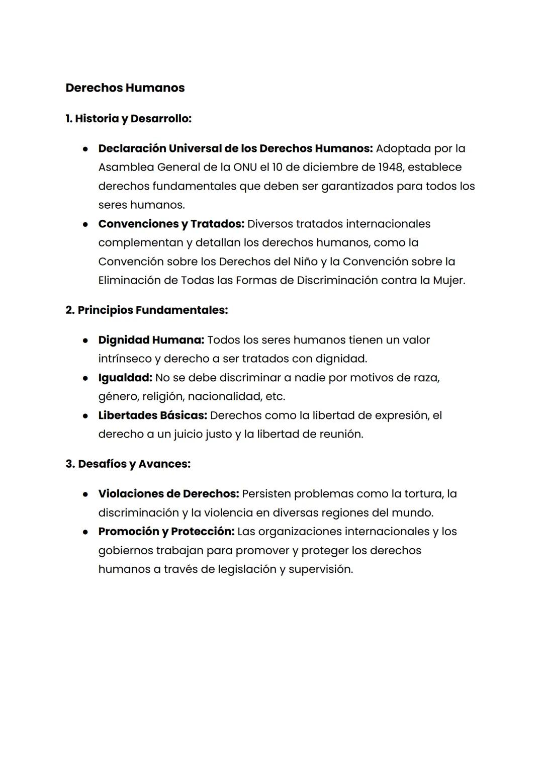 Derechos Humanos
1. Historia y Desarrollo:
* Declaración Universal de los Derechos Humanos: Adoptada por la
Asamblea General de la O