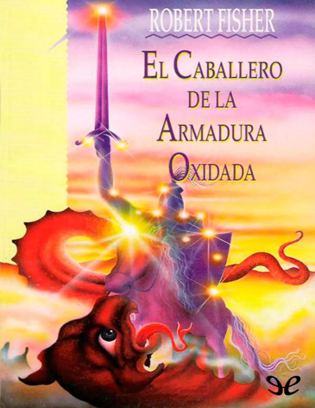 ROBERT FISHER
EL CABALLERO
DE LA
ARMADURA
OXIDADA
se El caballero de la armadura oxidada (en inglés, The Knight in Rusty Armor) es
una novel