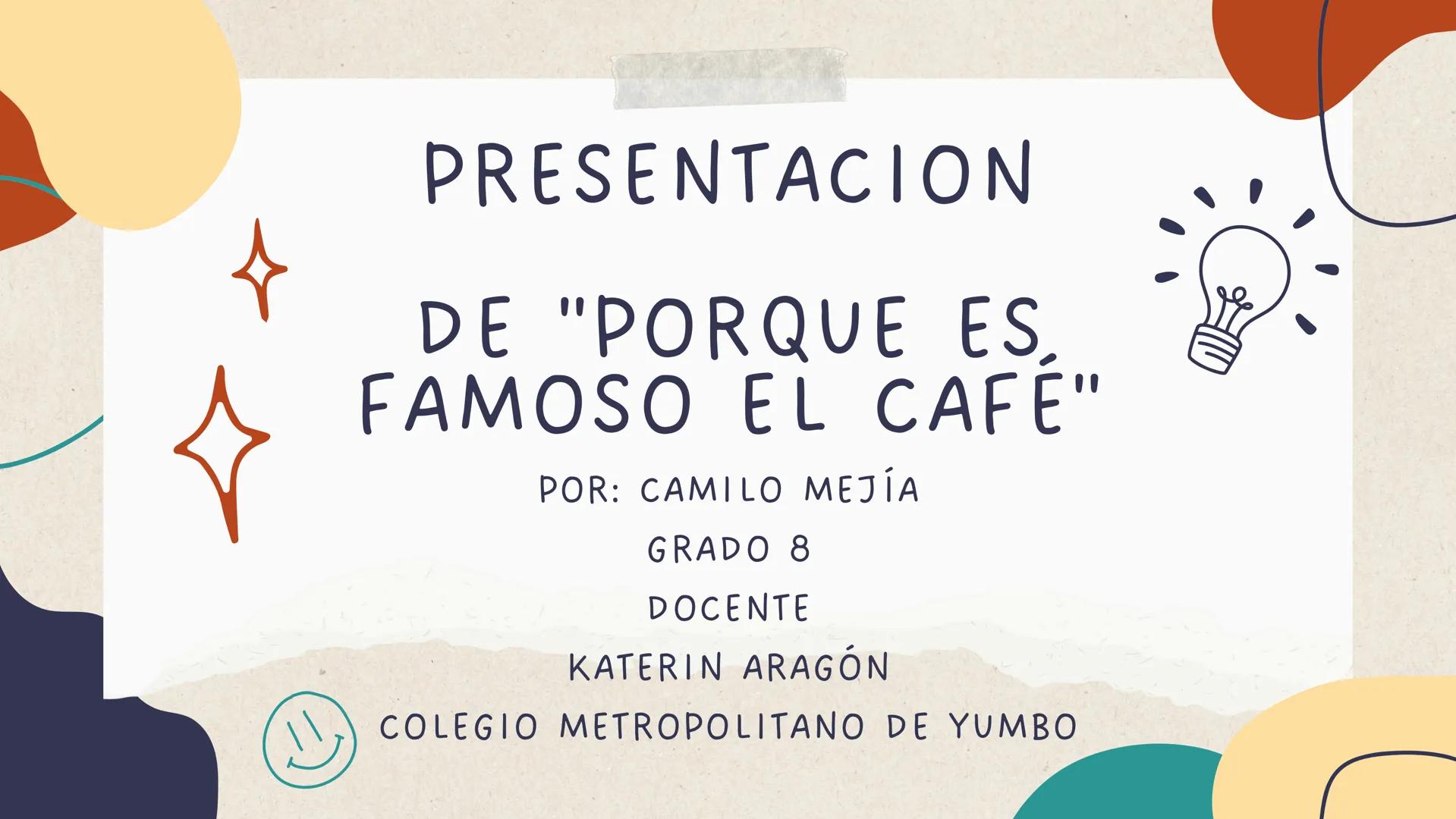 PRESENTACION
DE "PORQUE ES.
FAMOSO EL CAFE"
POR: CAMILO MEJÍA
GRADO 8
DOCENTE
KATERIN ARAGÓN
COLEGIO METROPOLITANO DE YUMBO PORTADA
INDICE
C