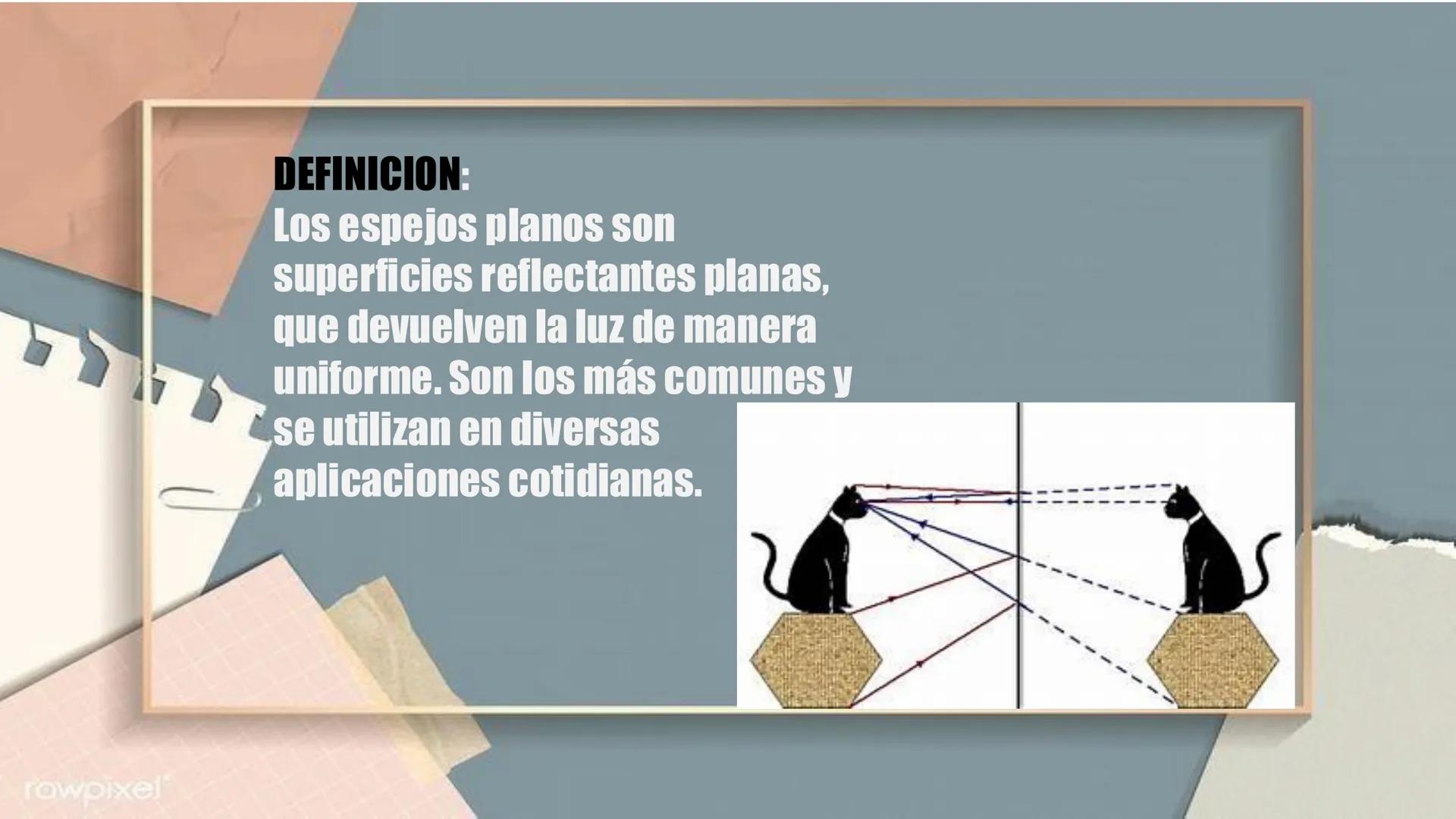 rawpixel
ESPEJOS PLANOS
ESTUDIANTES: LUISA CUELLO, HELLEN SILGADO, VALERY NAVARRO rawpixel
INDICE:
1. DEFINICION
2. PROPIEDADES
3.APLICACION