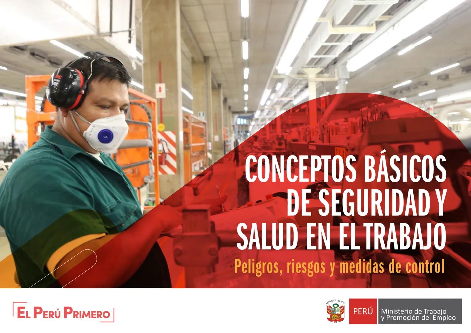 EL PERÚ PRIMERO
CONCEPTOS BÁSICOS
DE SEGURIDAD Y
SALUD EN EL TRABAJO
Peligros, riesgos y medidas de control
REPUBLICA DEL PERÚ
PERÚ Minister