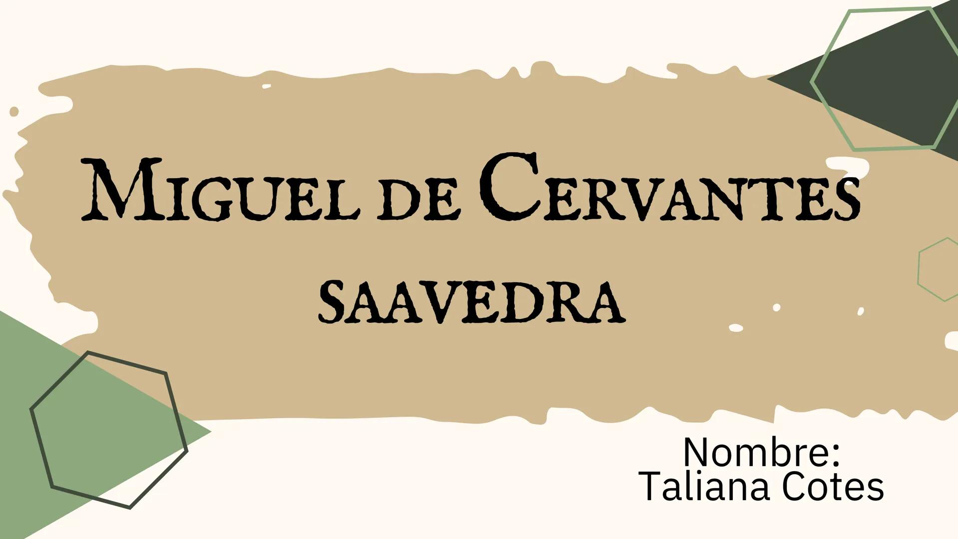 MIGUEL DE CERVANTES
SAAVEDRA
Nombre:
Taliana Cotes ¿QUIEN ERA?
Miguel de Cervantes Saavedra fue un escritor
español, considerado una de las