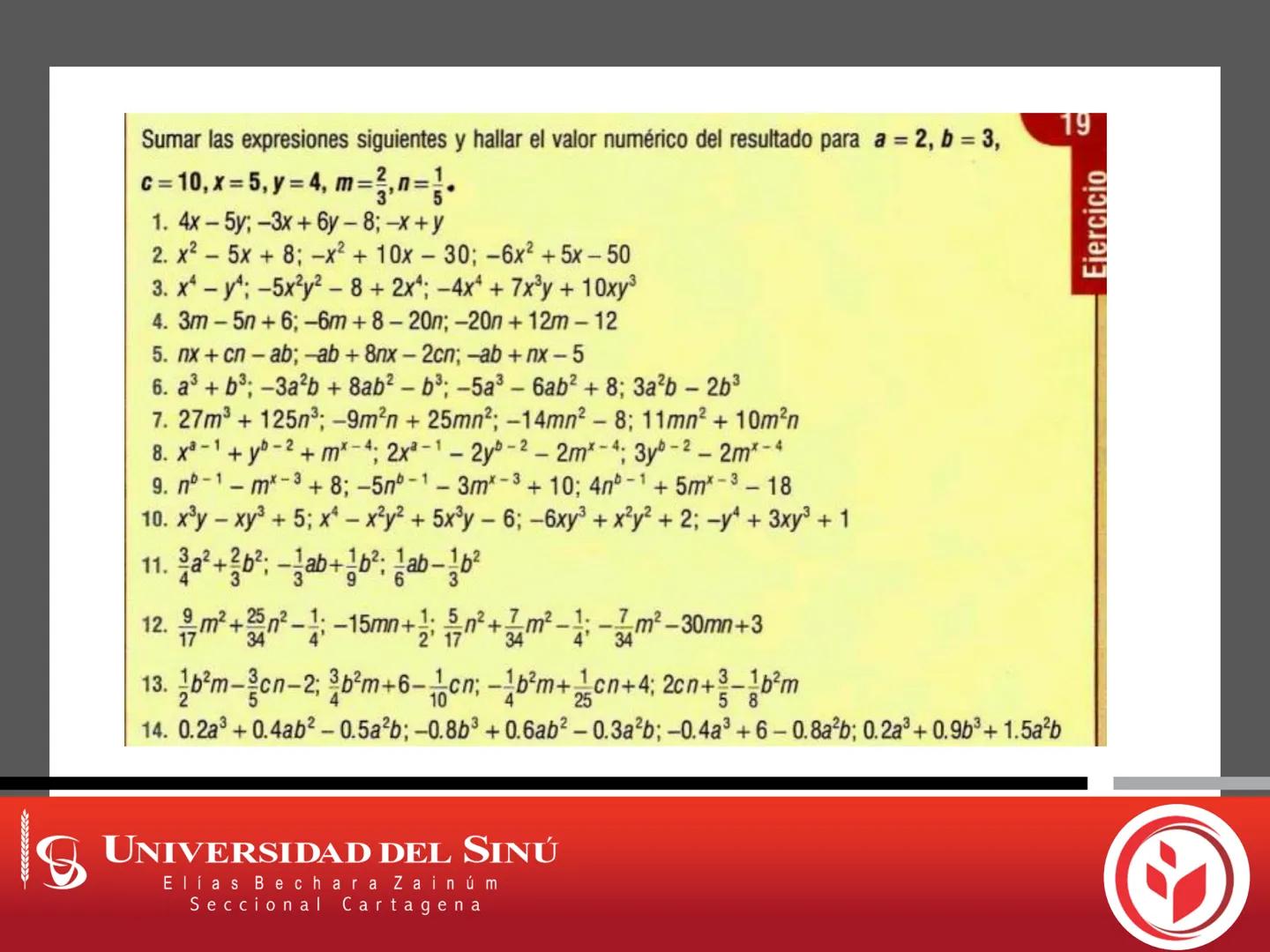 18
UNIVERSIDAD DEL SINÚ
Elías Bechara Zainúm
Seccional Cartagena
Fundamentos de Matemáticas
Expresiones Algebraicas
Operaciones con expresio