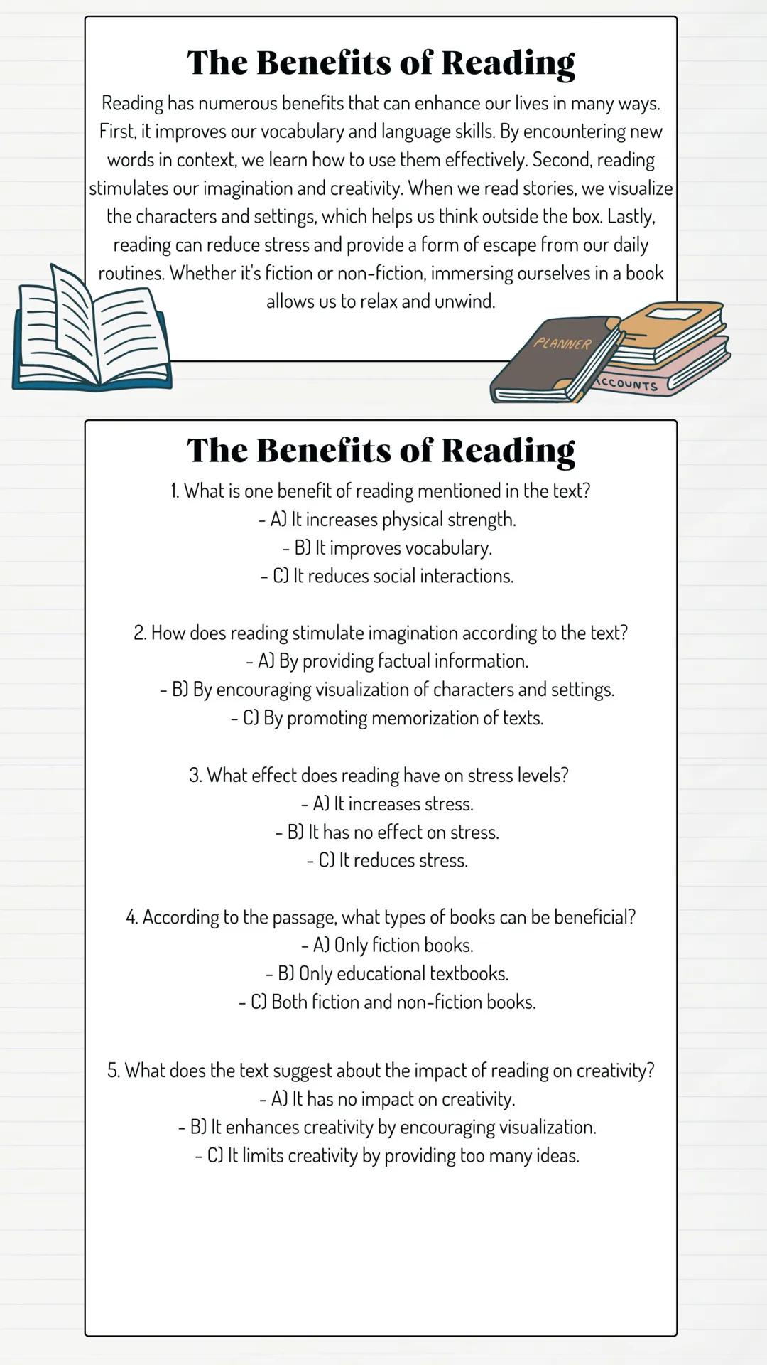 The Benefits of Reading
Reading has numerous benefits that can enhance our lives in many ways.
First, it improves our vocabulary and languag