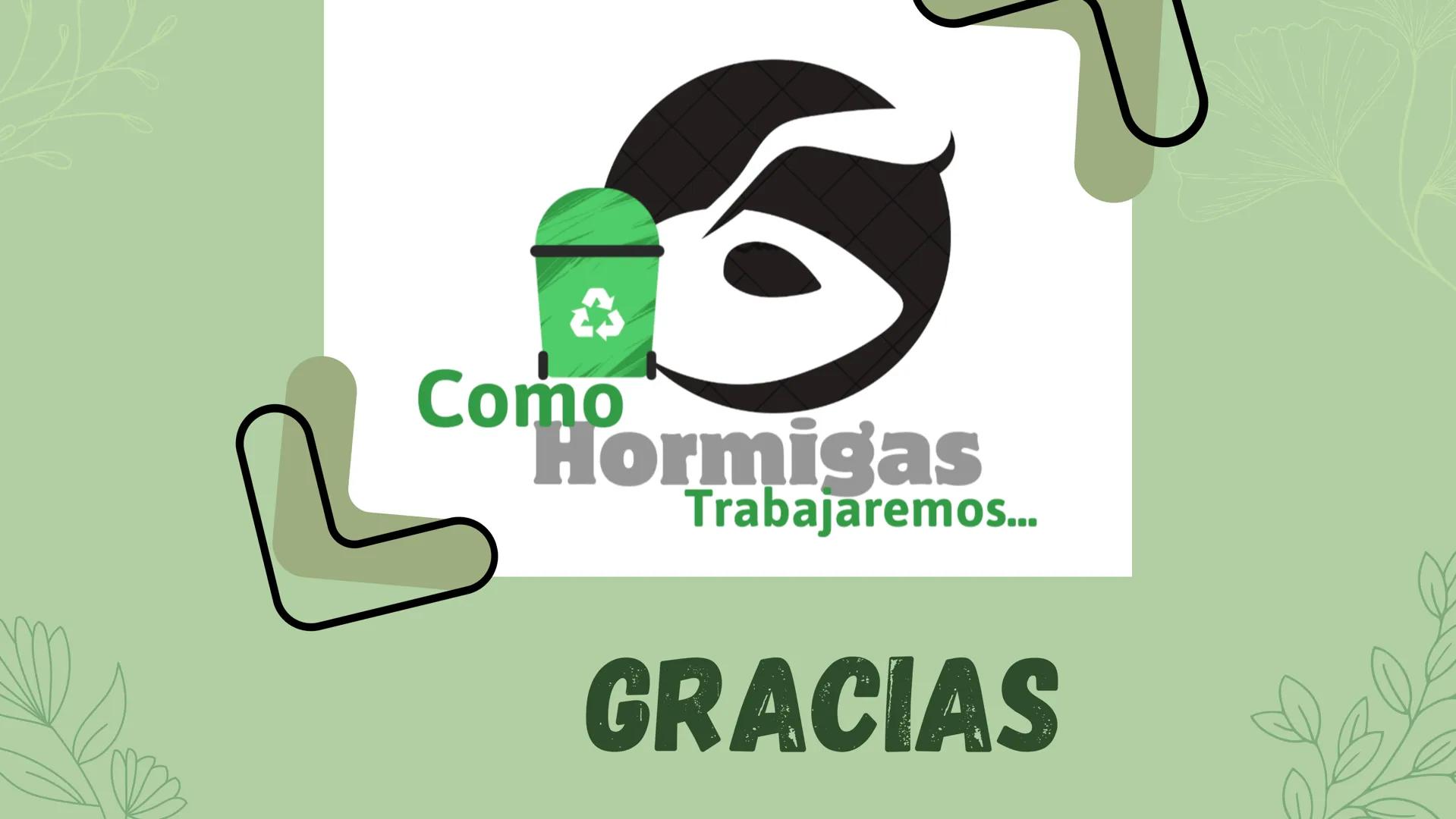 3
Como
Hormigas
Trabajaremos...
BIENVENIDOS A LA
Charla informativa sobre
RECICLAJE
Y SEPARACIÓN DE RESIDUOS Tomar conciencia sobre la impo