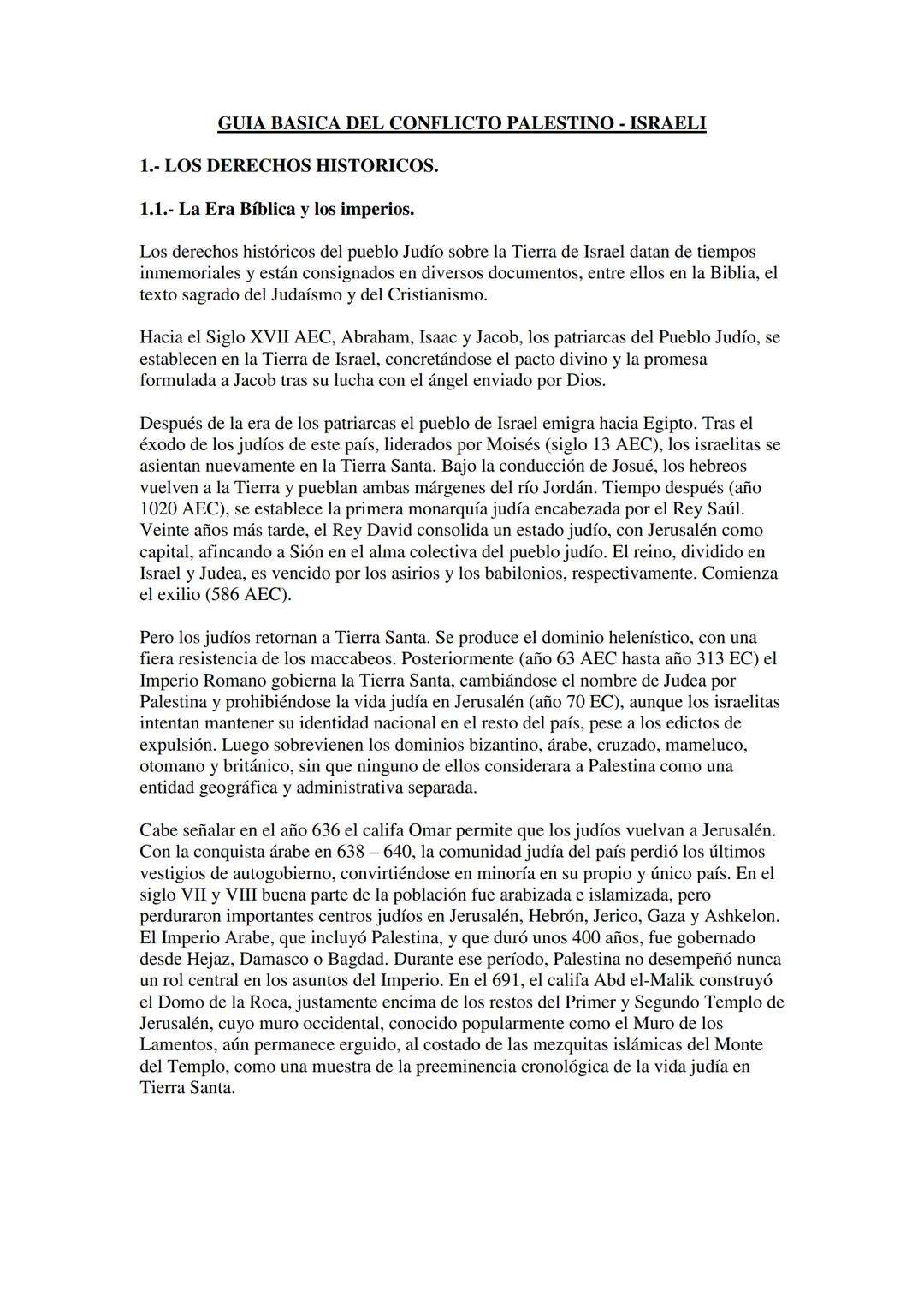 GUIA BASICA DEL CONFLICTO PALESTINO - ISRAELI
1.- LOS DERECHOS HISTORICOS.
1.1.- La Era Bíblica y los imperios.
Los derechos históricos del