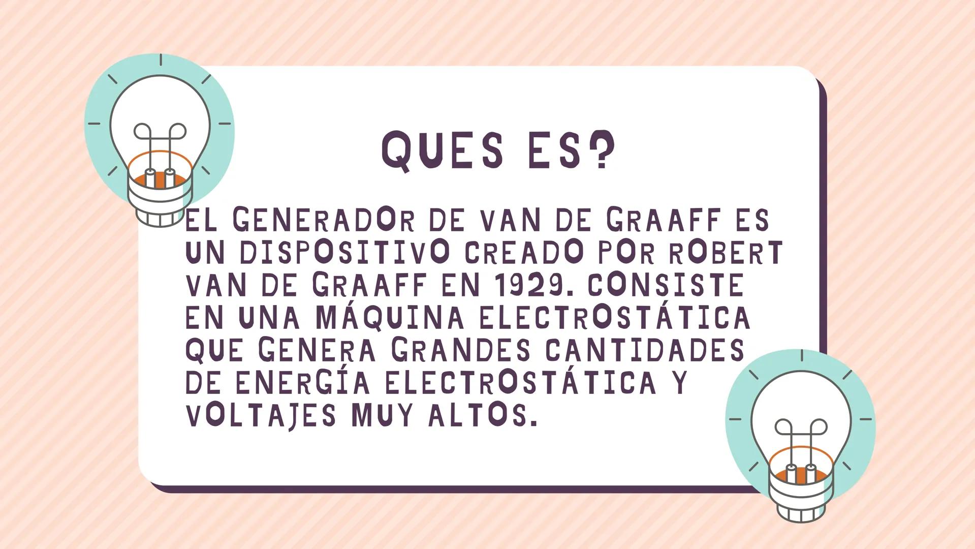 2023
GENERADOR DE
VAN DE GRAFF # INTEGRANTES
MARIA FERNANDA BAQUERO
MARIA FERNANDA DAZA
RINA DAYANA GUTIERREZ
CURSO 1103 # ÍNDICE
*
