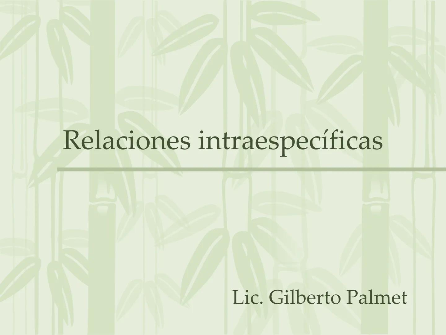 # Relaciones intraespecíficas
Lic. Gilberto Palmet # Interacciones intraespecíficas
- Las interacciones intraespecíficas son aquellas que